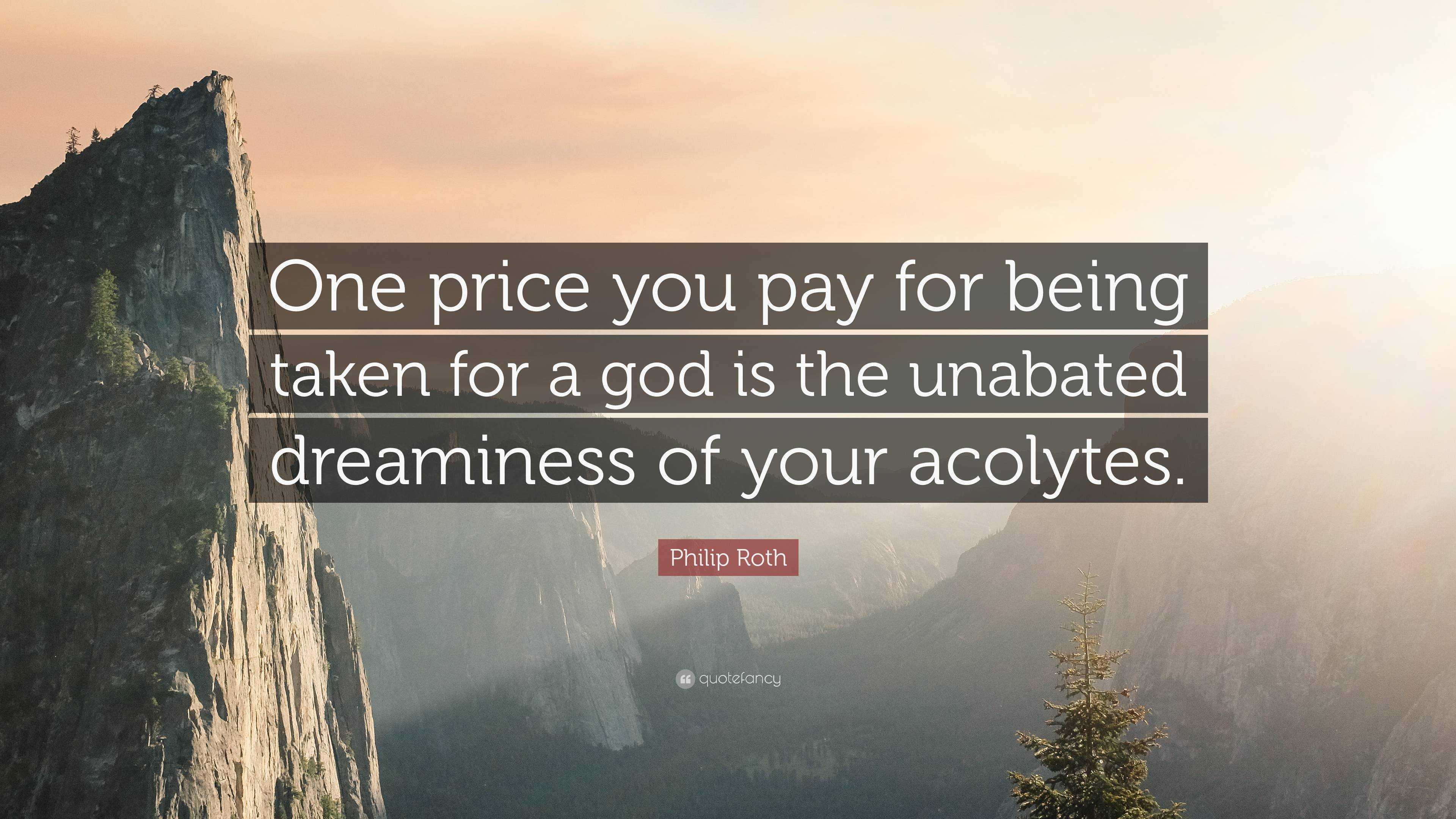 Philip Roth Quote: “One price you pay for being taken for a god is the ...