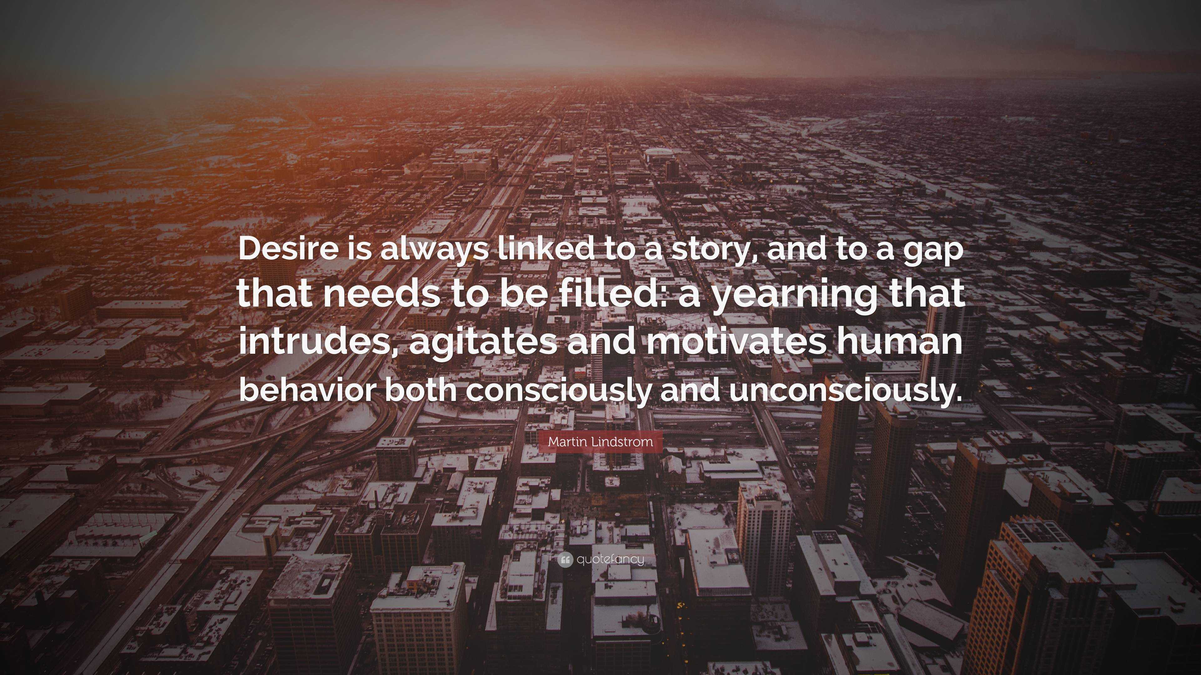 Martin Lindstrom Quote: “Desire is always linked to a story, and to a ...