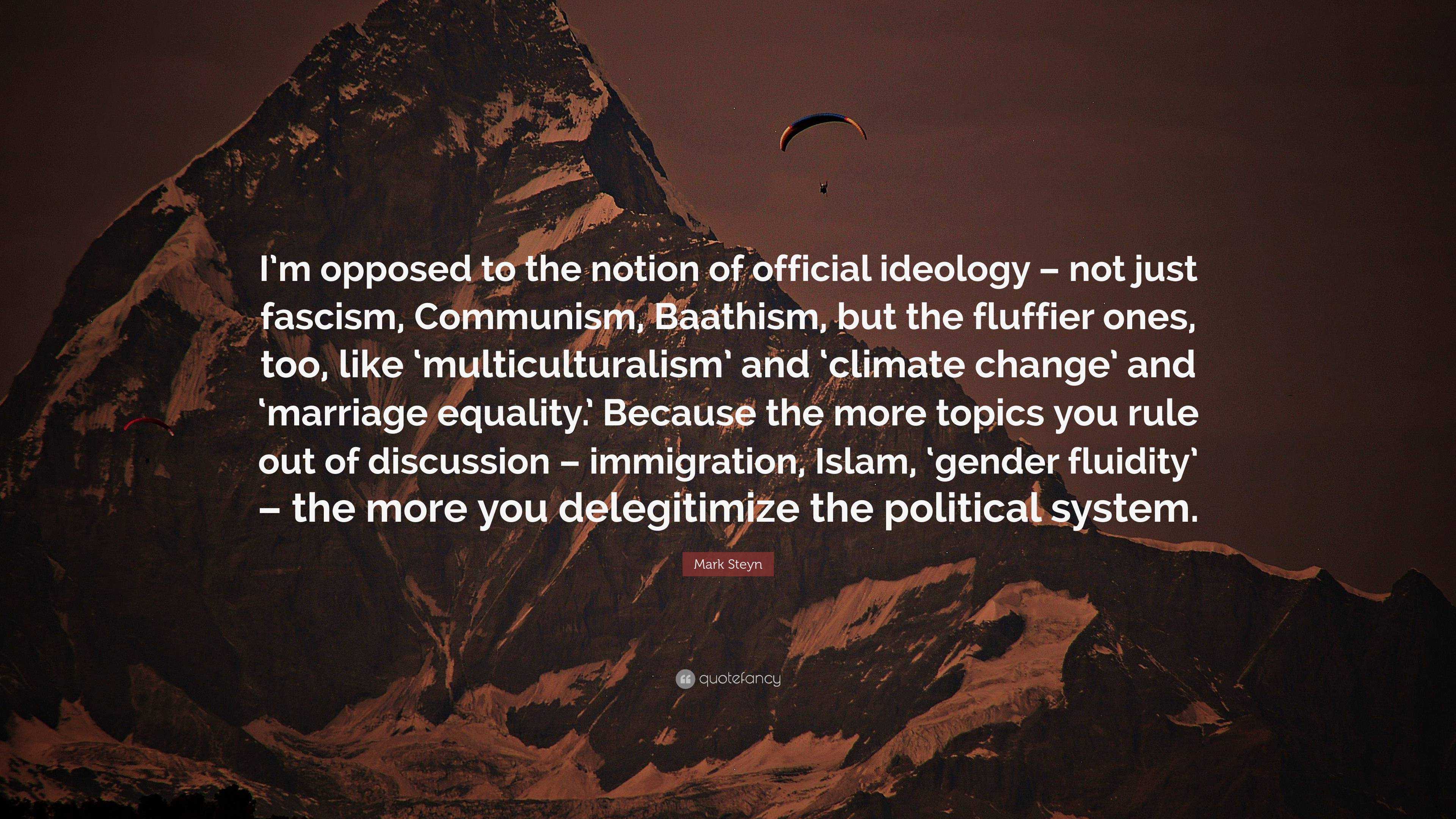 Mark Steyn Quote: “I’m opposed to the notion of official ideology – not ...