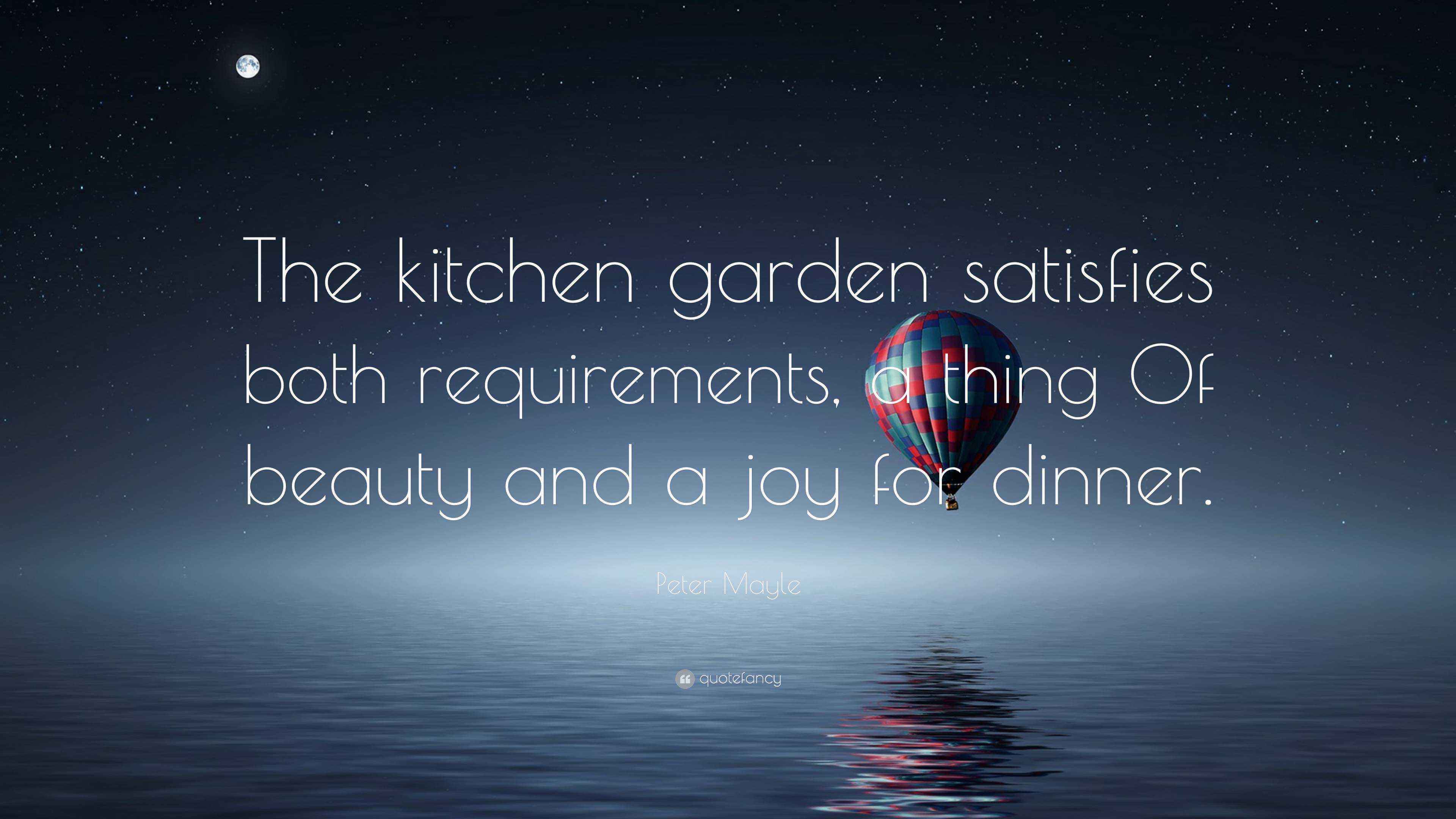 Peter Mayle Quote “The kitchen garden satisfies both requirements, a