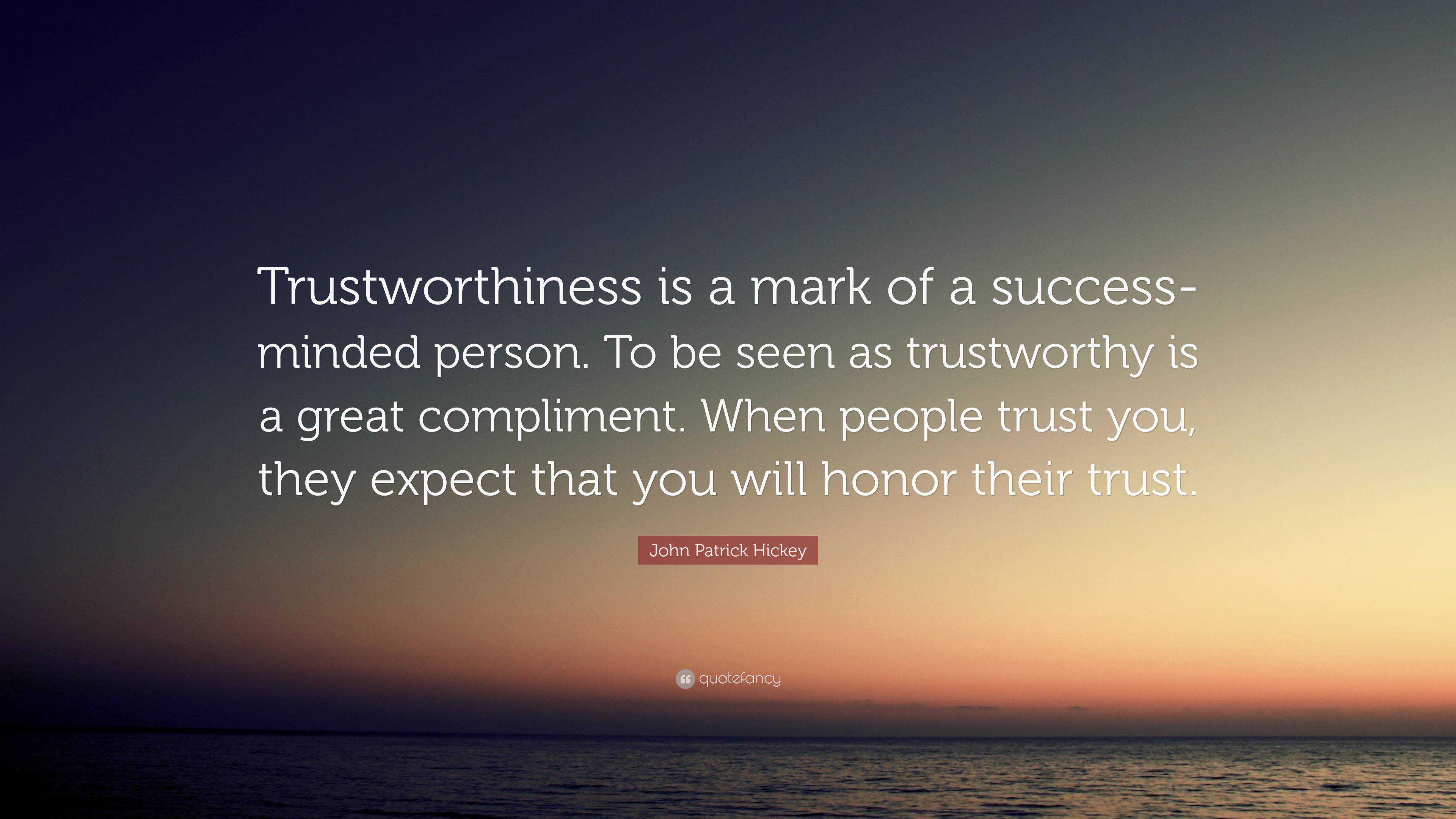 John Patrick Hickey Quote: “Trustworthiness is a mark of a success ...