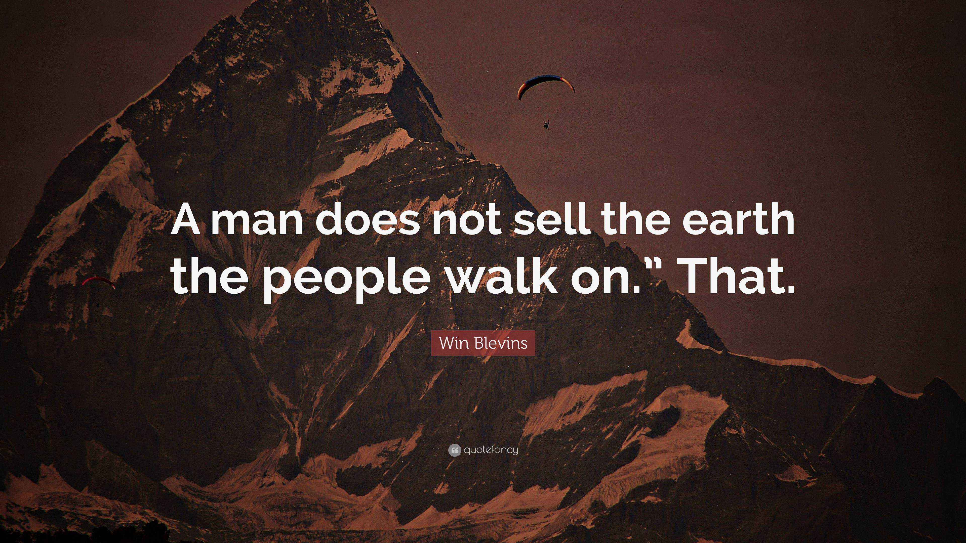 Win Blevins Quote “A man does not sell the earth the people walk on.” That.”
