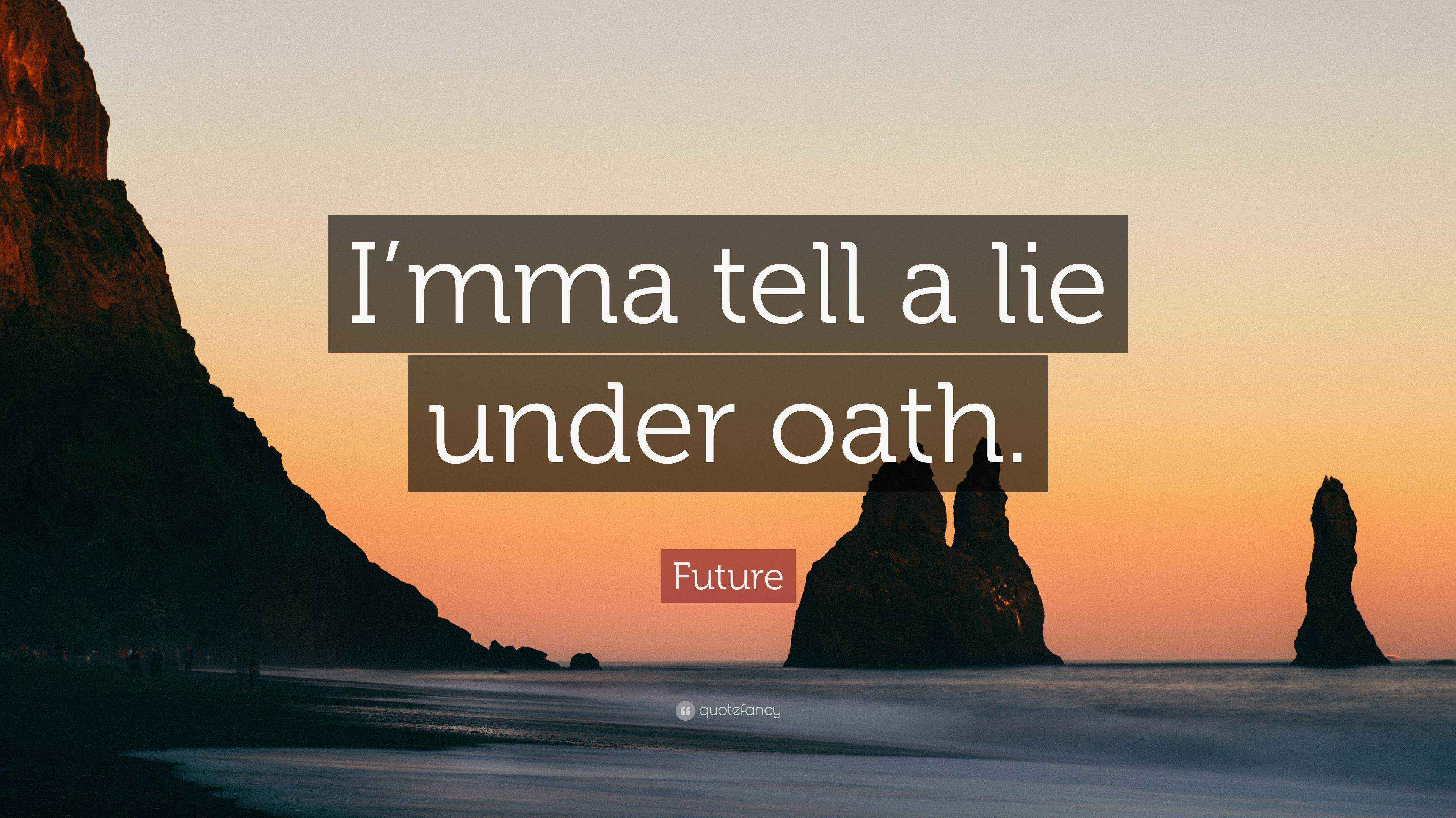 Future Quote “I’mma tell a lie under oath.”