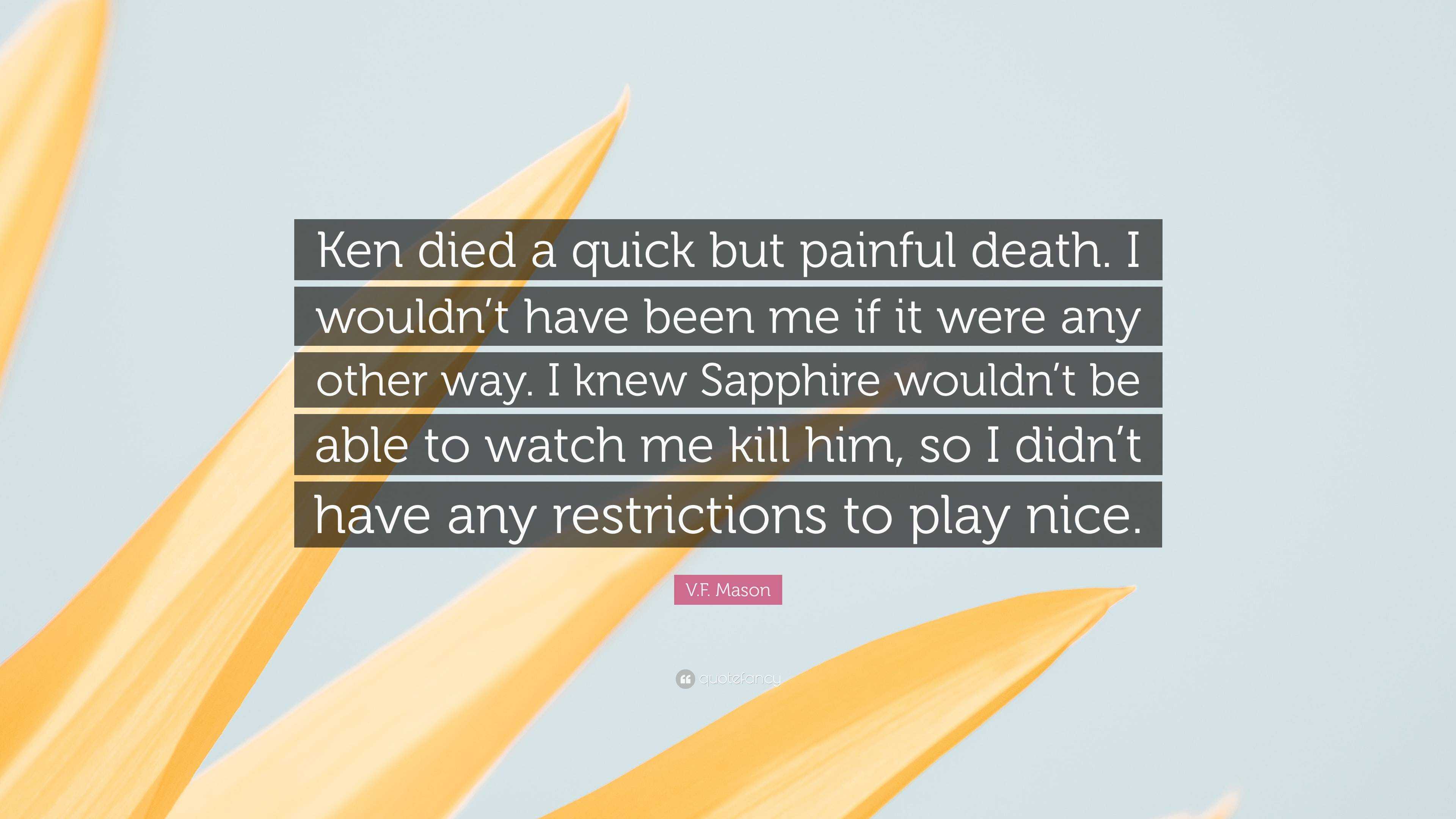 V.F. Mason Quote: “Ken died a quick but painful death. I wouldn’t have ...