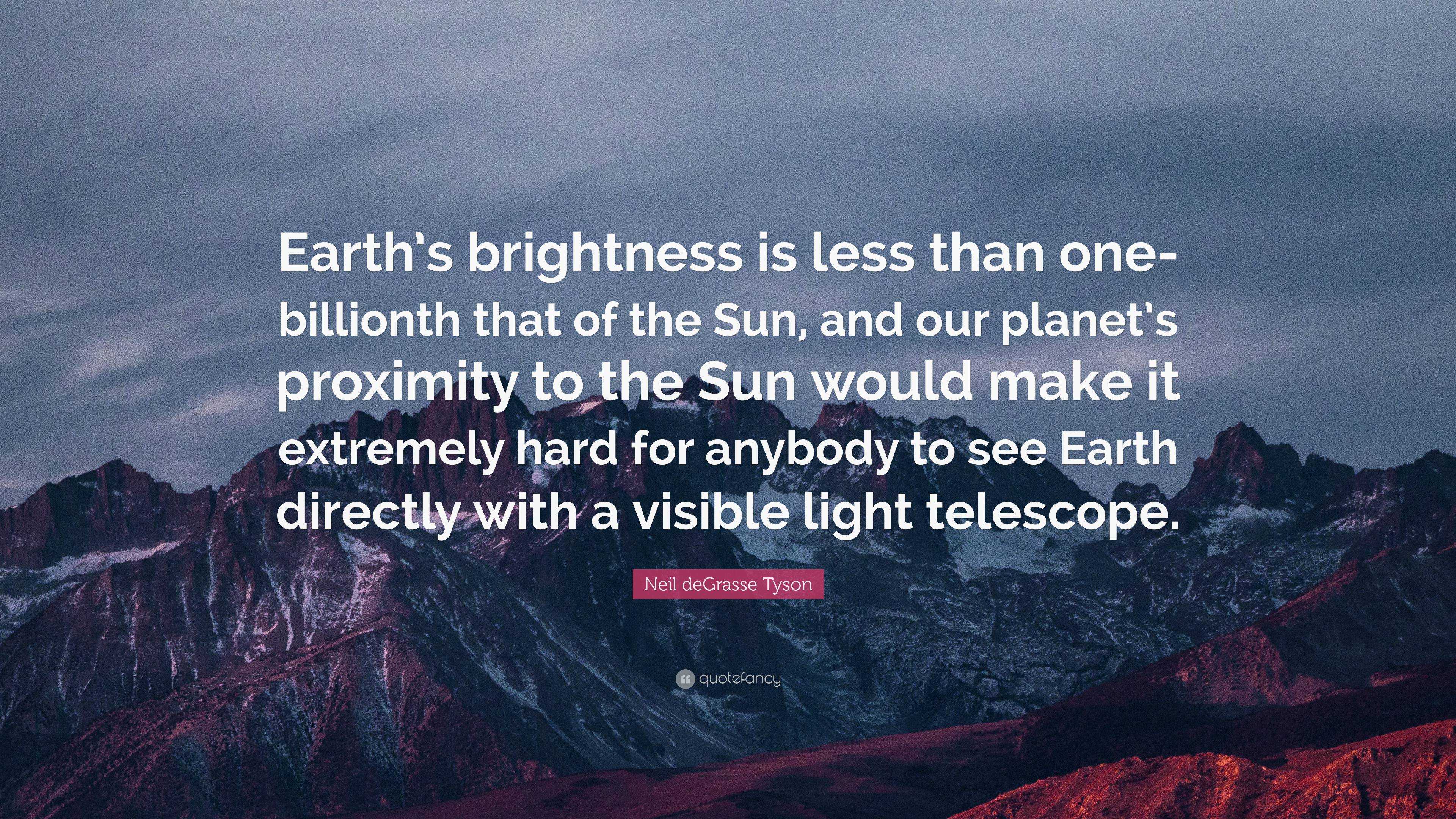 Neil deGrasse Tyson Quote: “Earth’s brightness is less than one ...