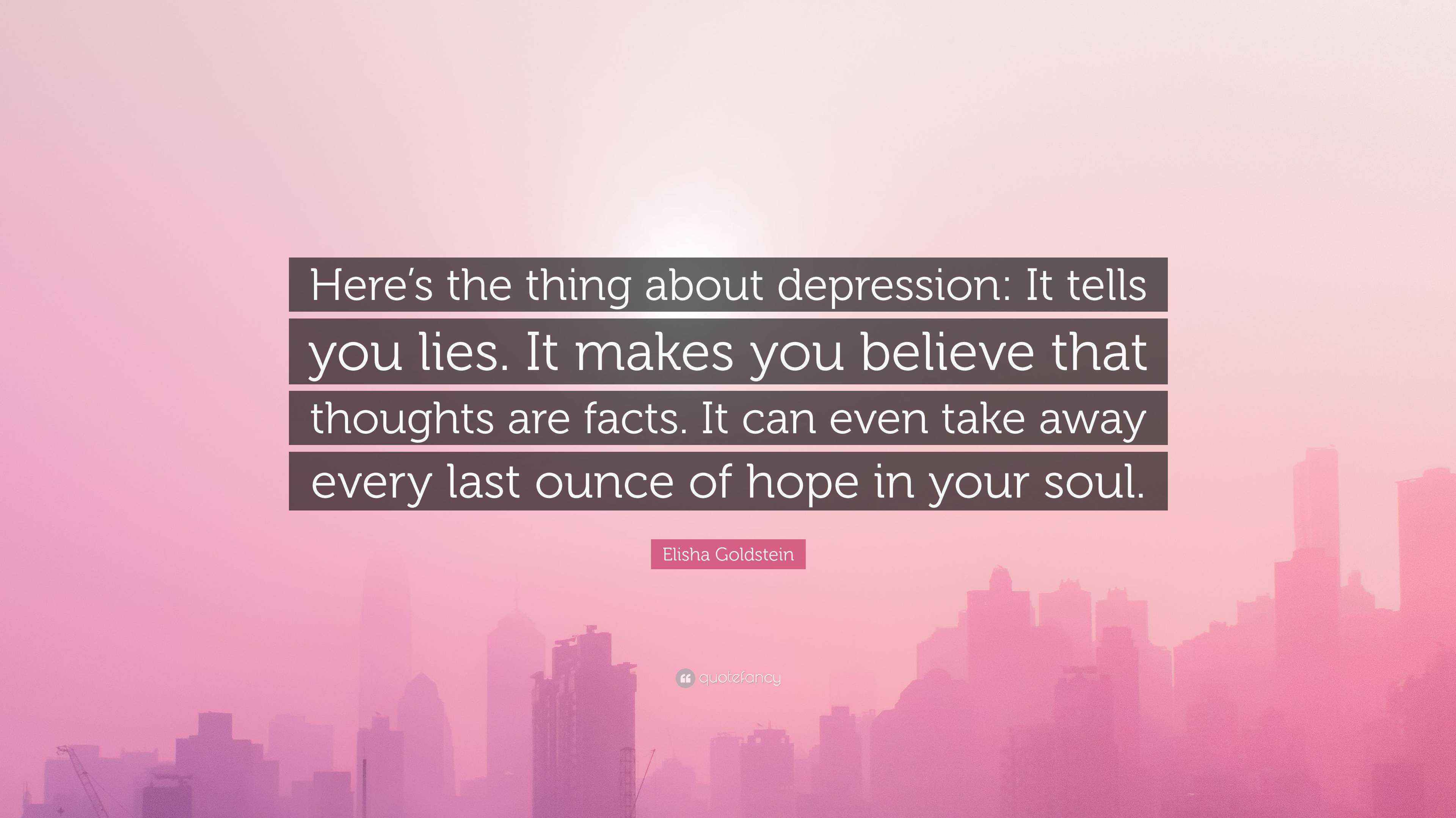 Elisha Goldstein Quote: “Here’s the thing about depression: It tells ...