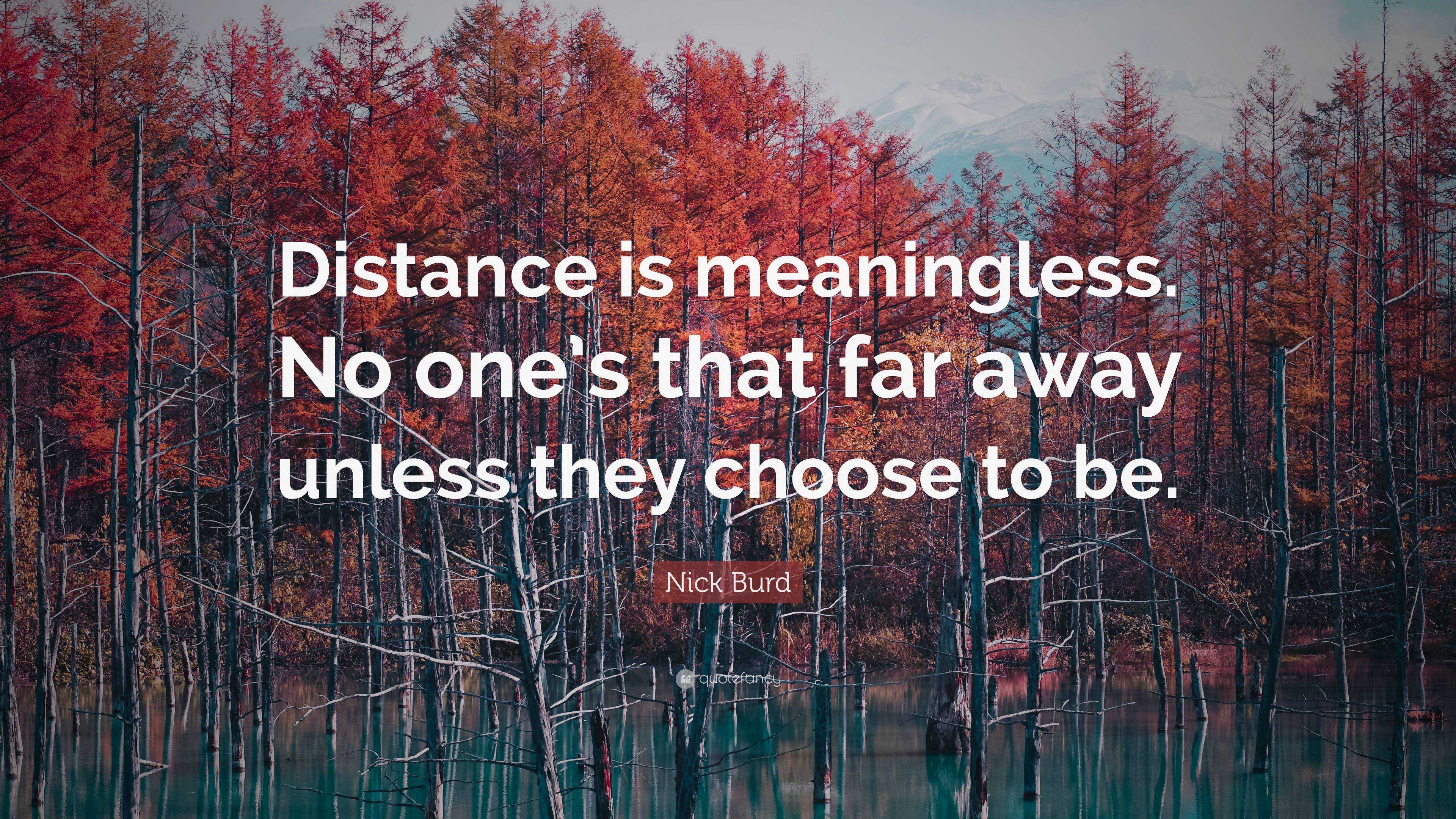 Nick Burd Quote Distance is meaningless. No one s that far away