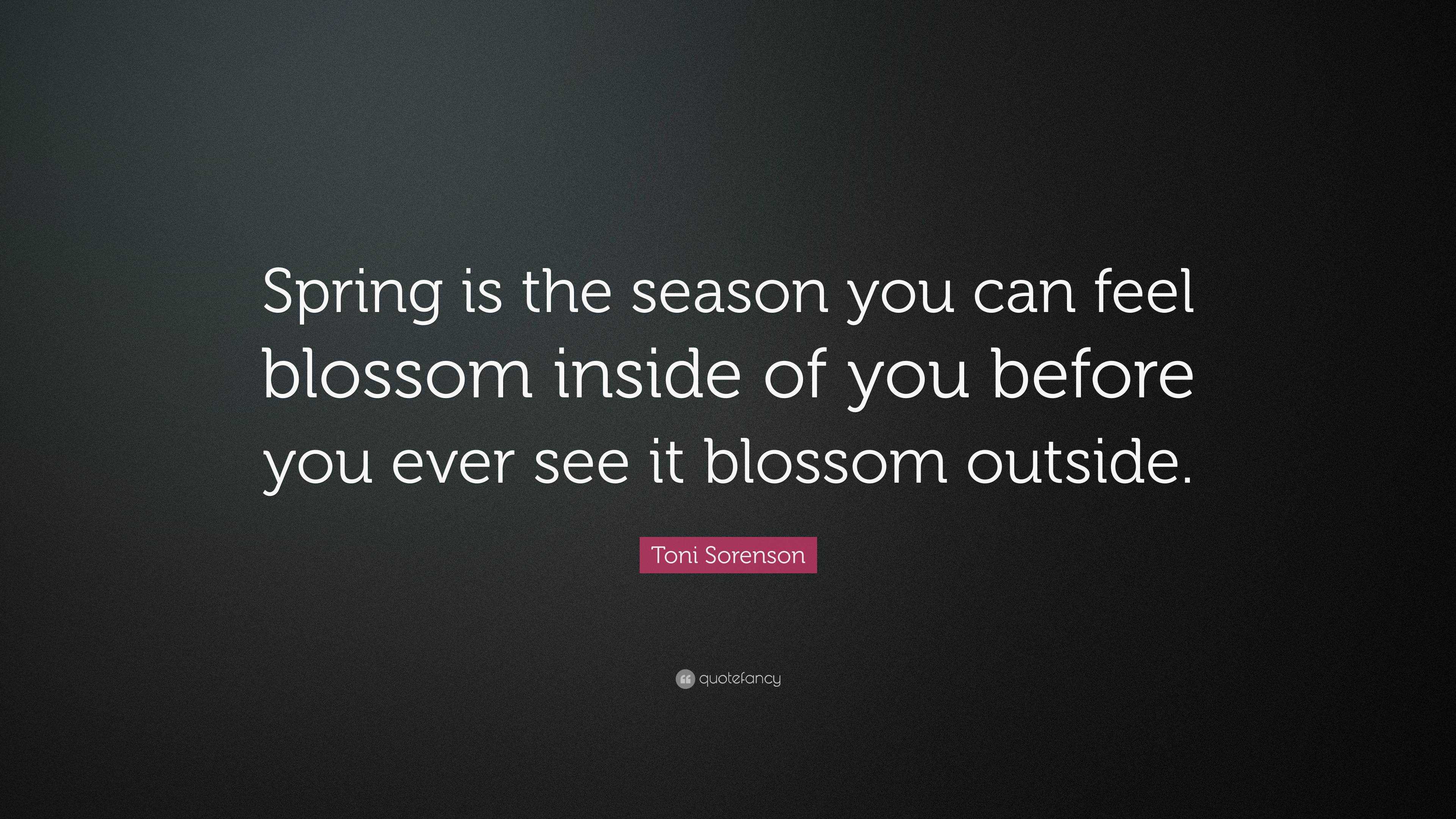 Toni Sorenson Quote: “Spring is the season you can feel blossom inside ...