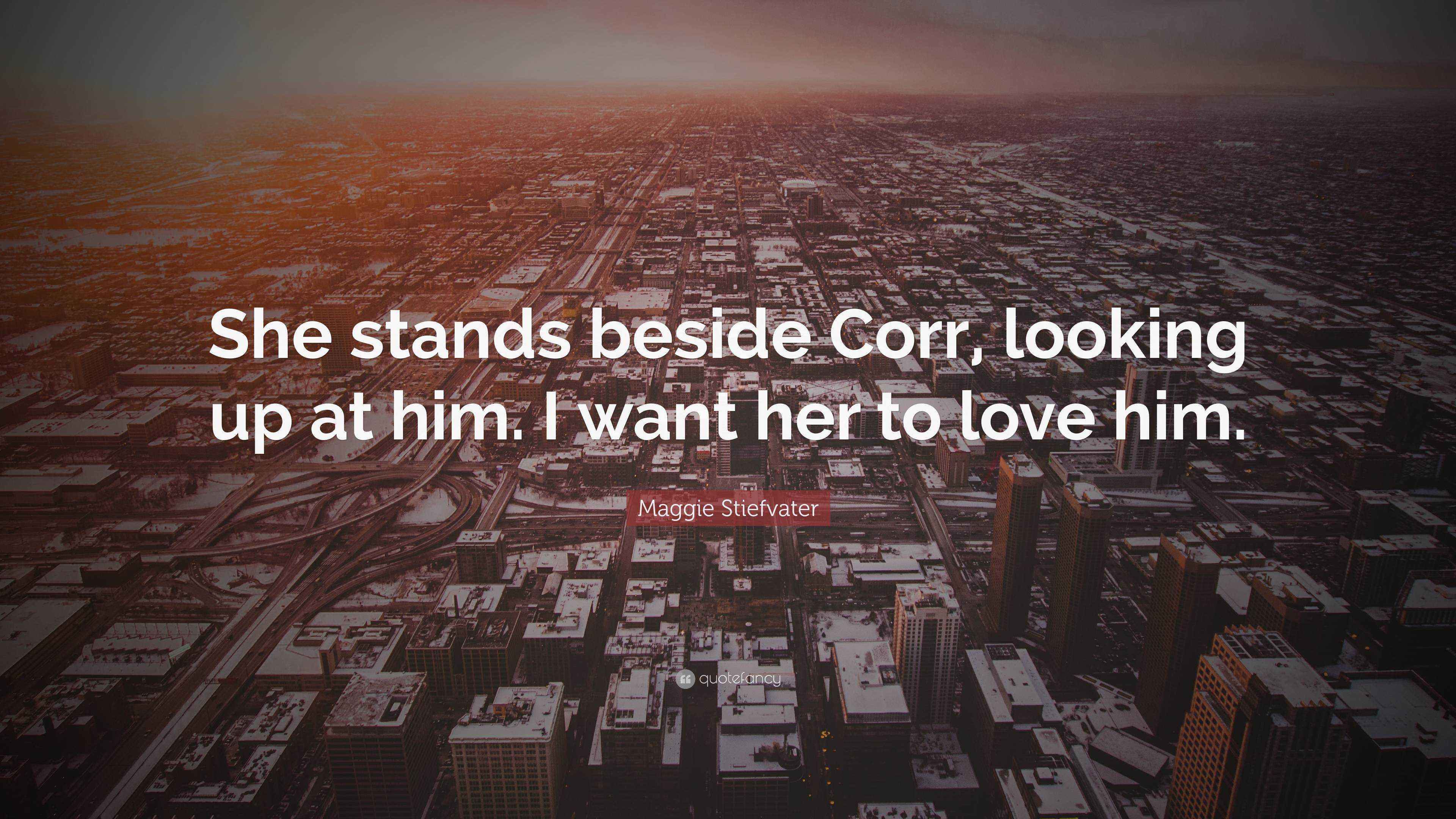 Maggie Stiefvater Quote “She stands beside Corr, looking up at him. I