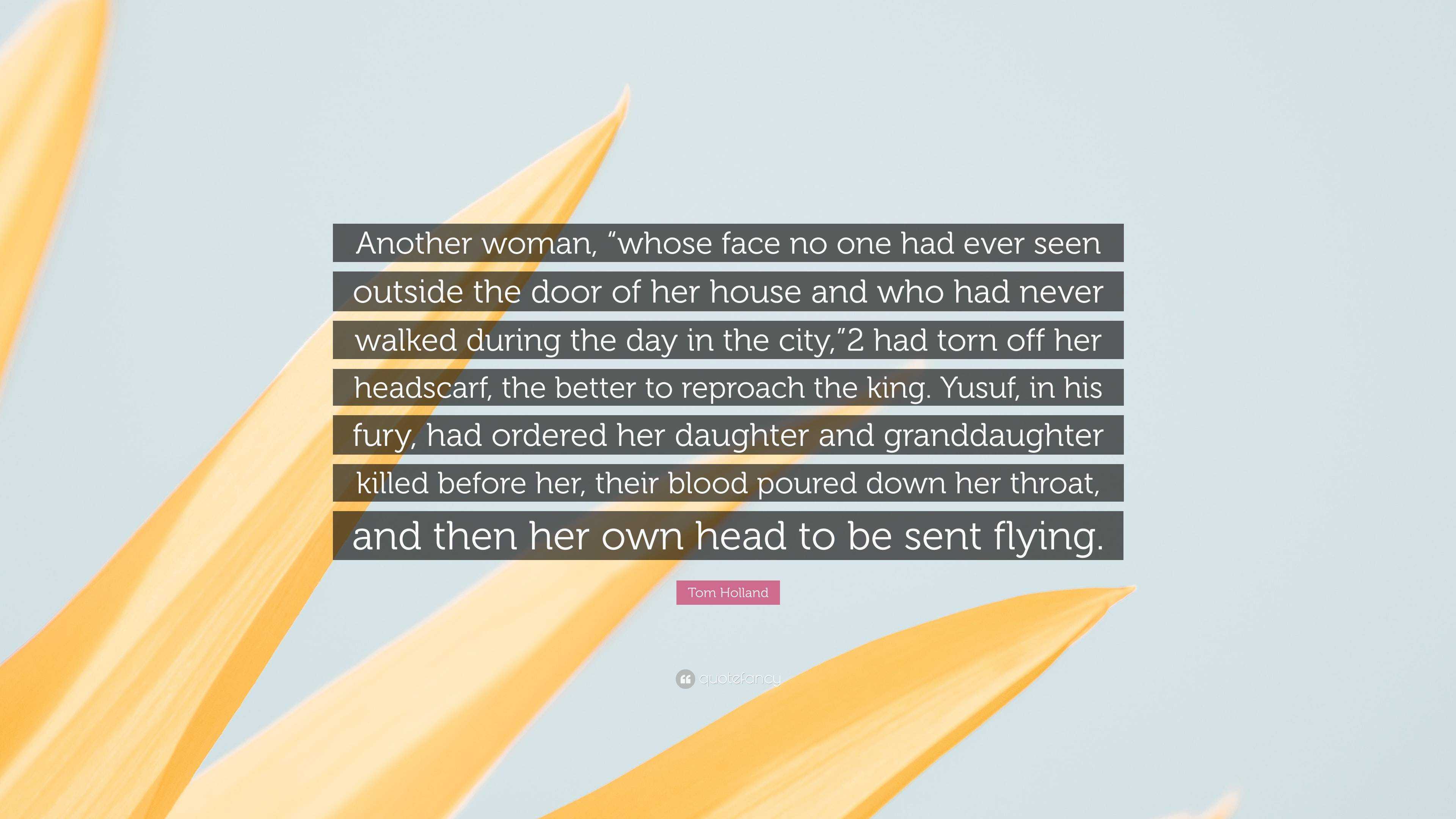 Tom Holland Quote Another Woman Whose Face No One Had Ever Seen Outside The Door Of Her House And Who Had Never Walked During The Day In