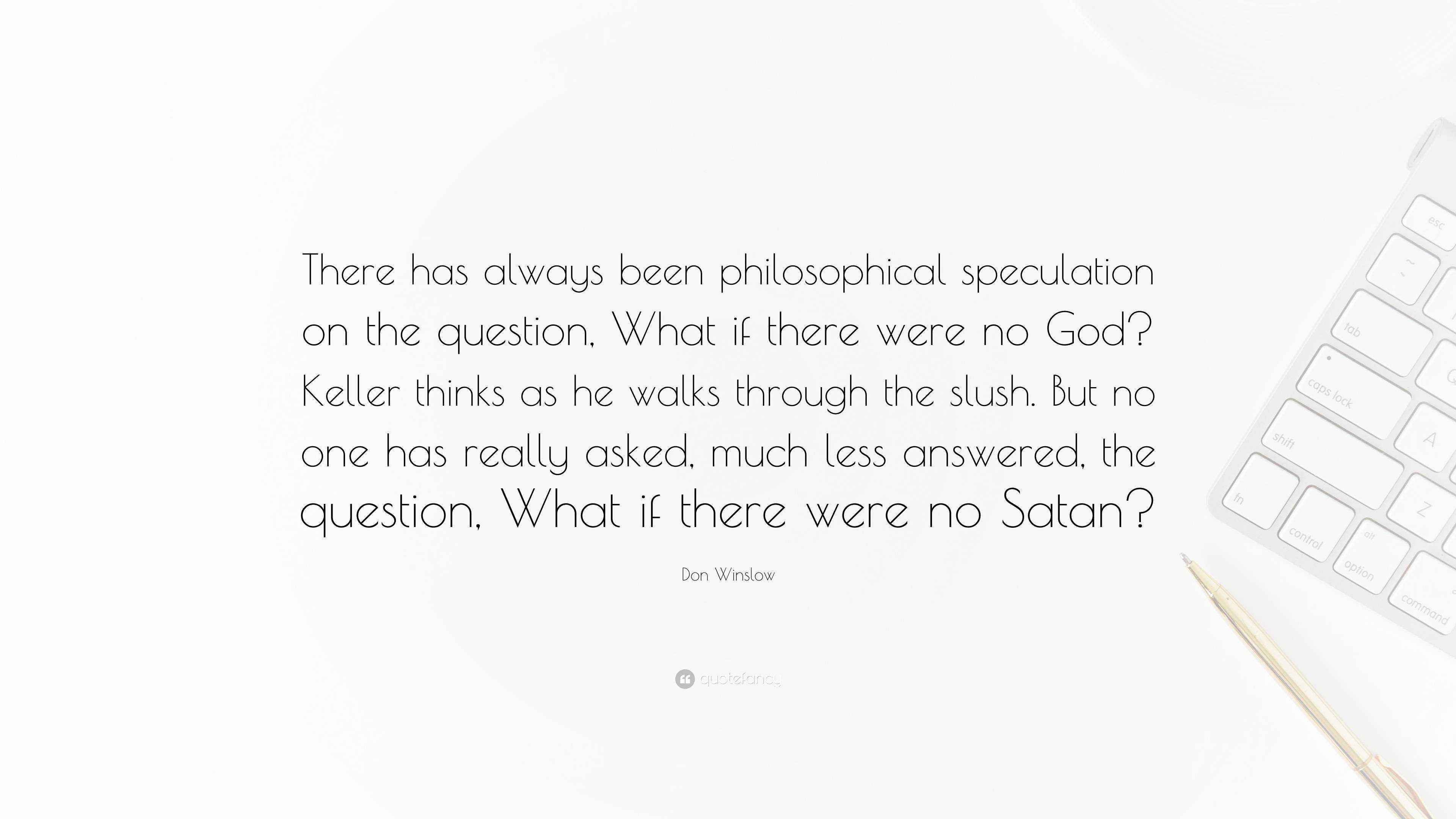 Don Winslow Quote “There has always been philosophical speculation on