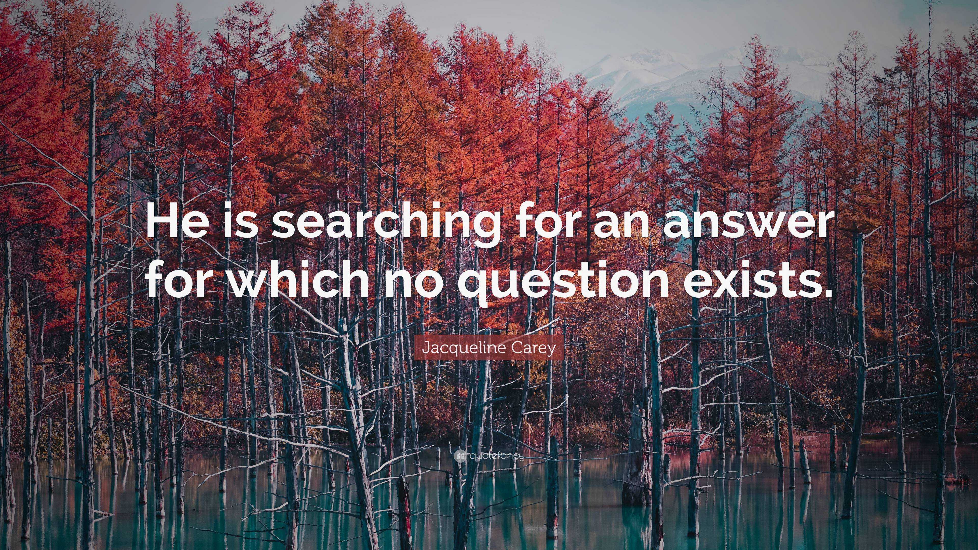 Jacqueline Carey Quote: “He is searching for an answer for which no ...