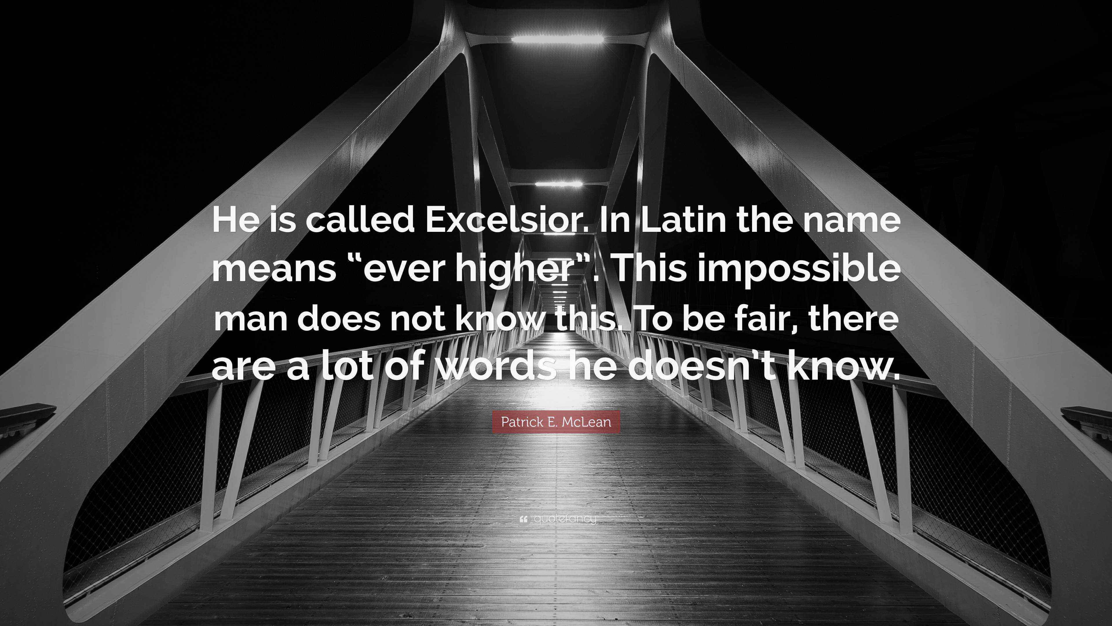 Patrick E. McLean Quote “He is called Excelsior. In Latin the name