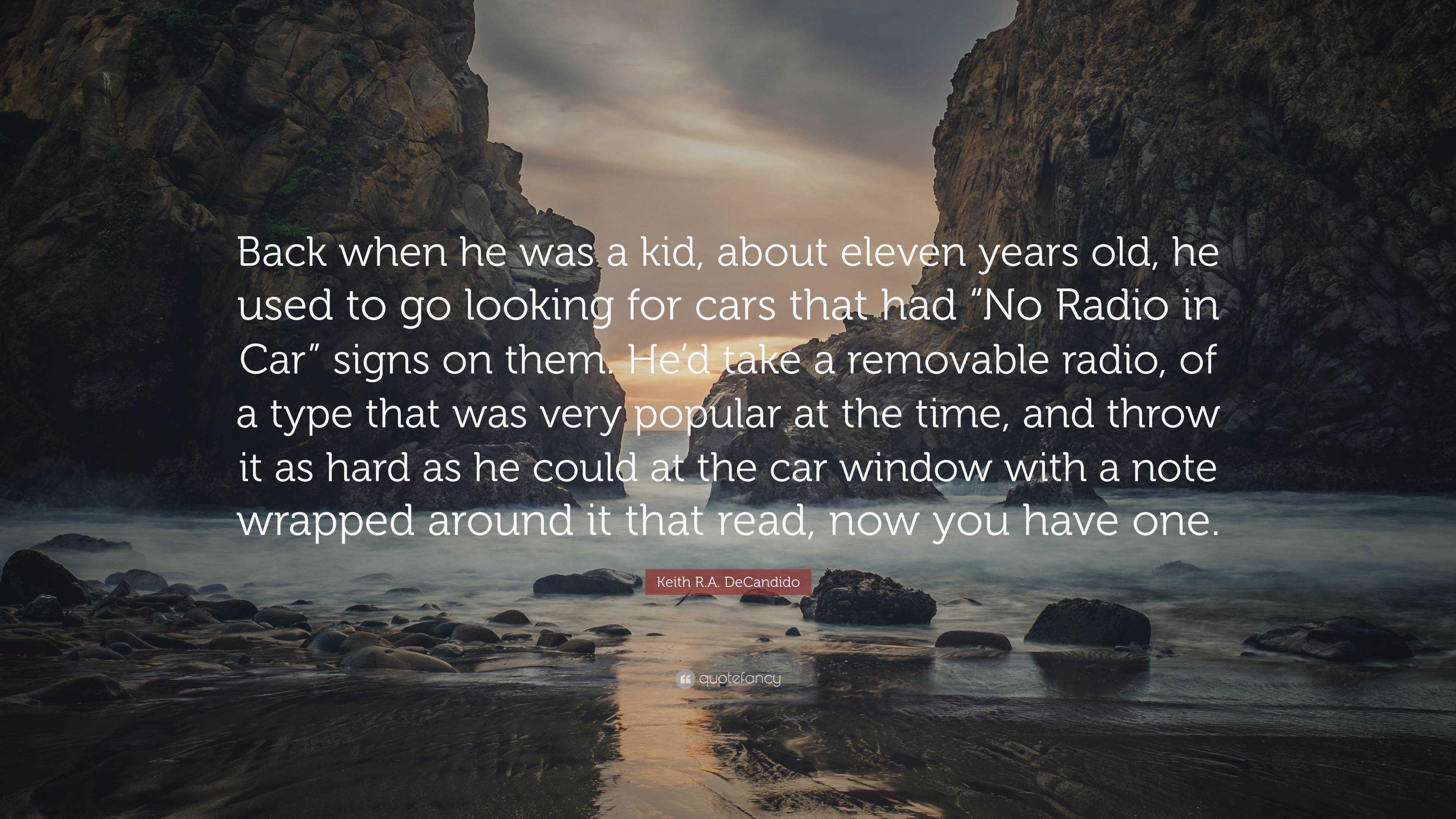 Keith R.A. DeCandido Quote: “Back when he was a kid, about eleven years  old, he used to go looking for cars that had “No Radio in Car” signs on  them....”