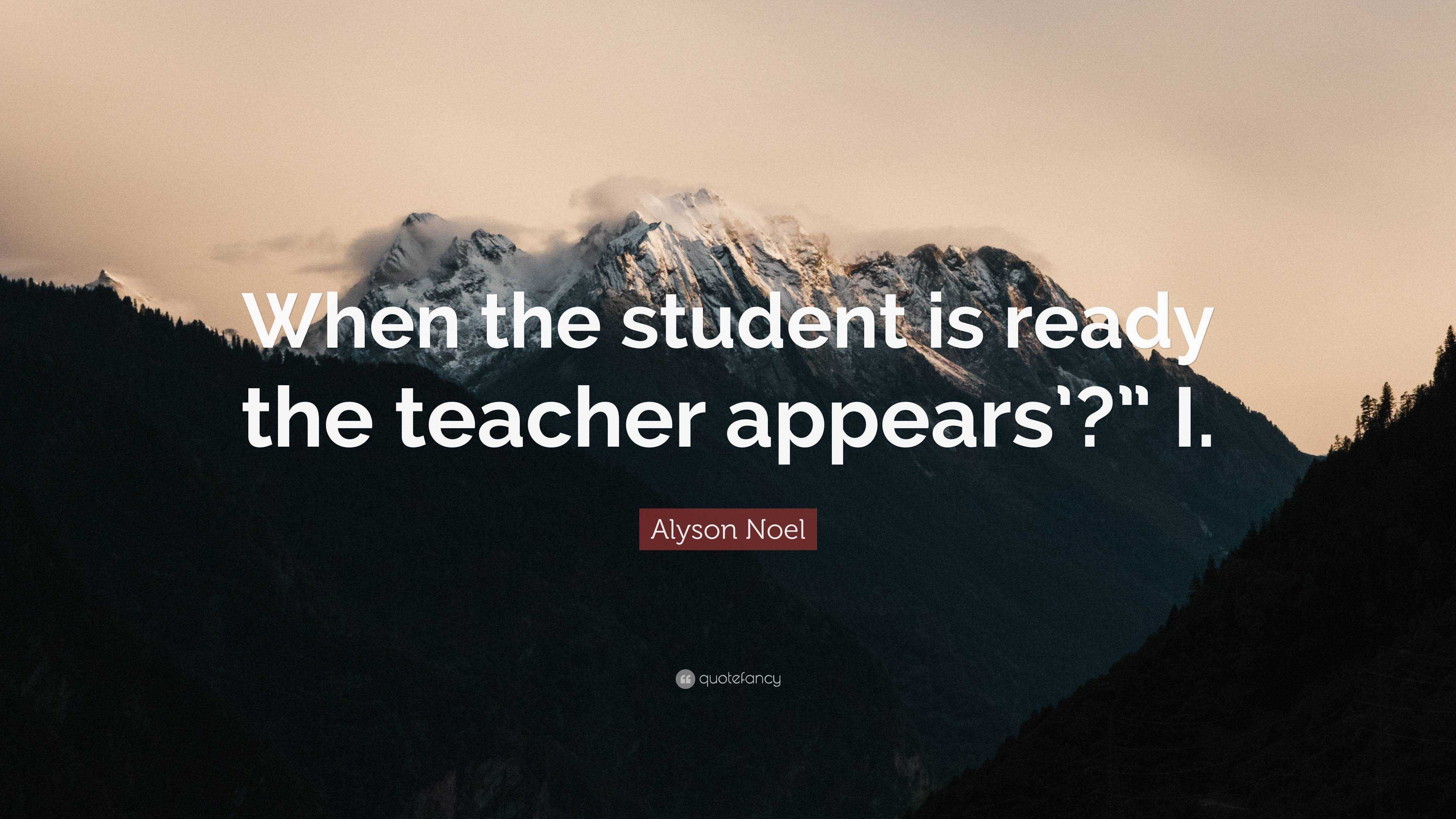 Alyson Noel Quote: “When the student is ready the teacher appears’?” I.”