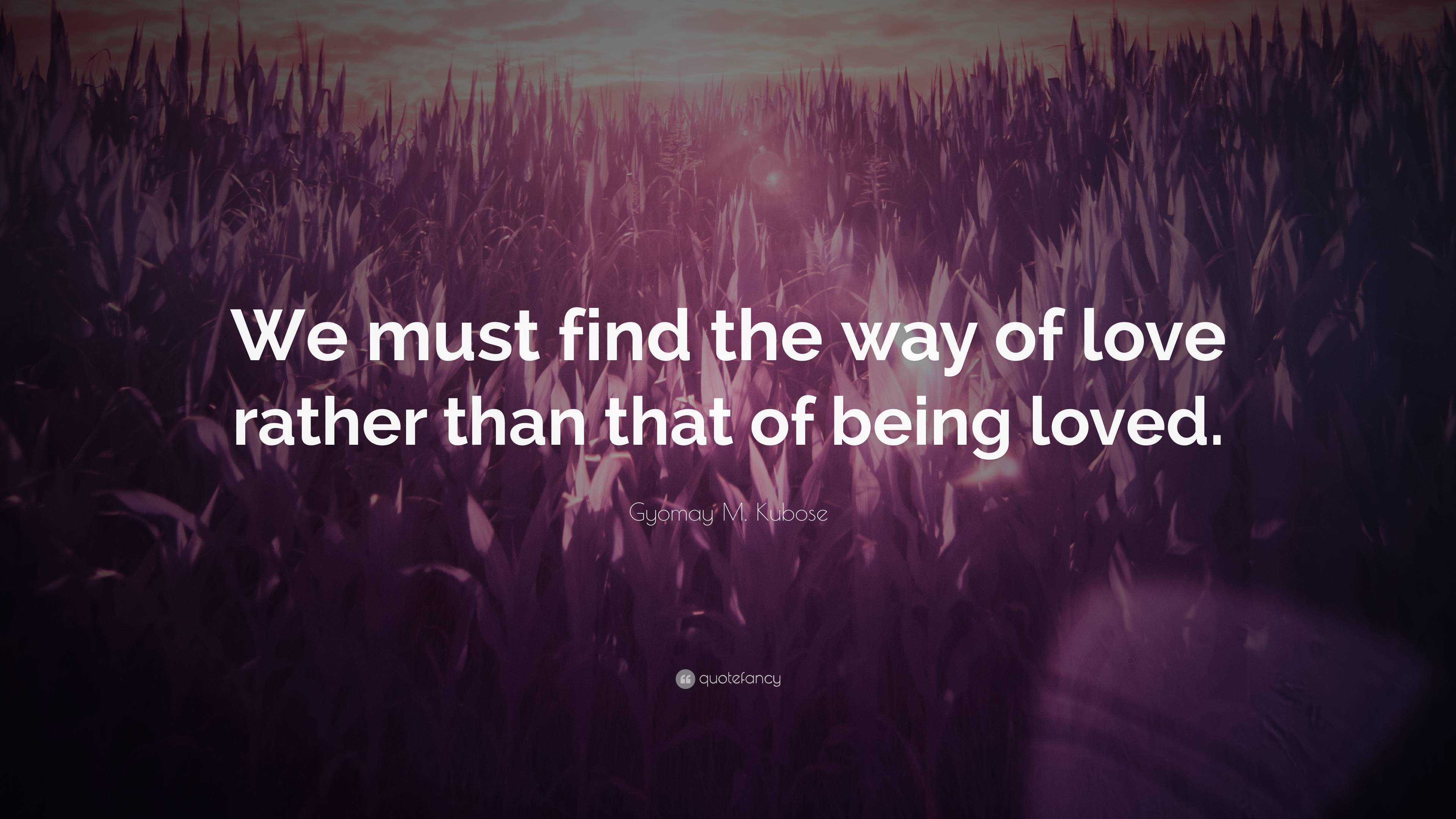 Gyomay M. Kubose Quote: “We must find the way of love rather than that ...