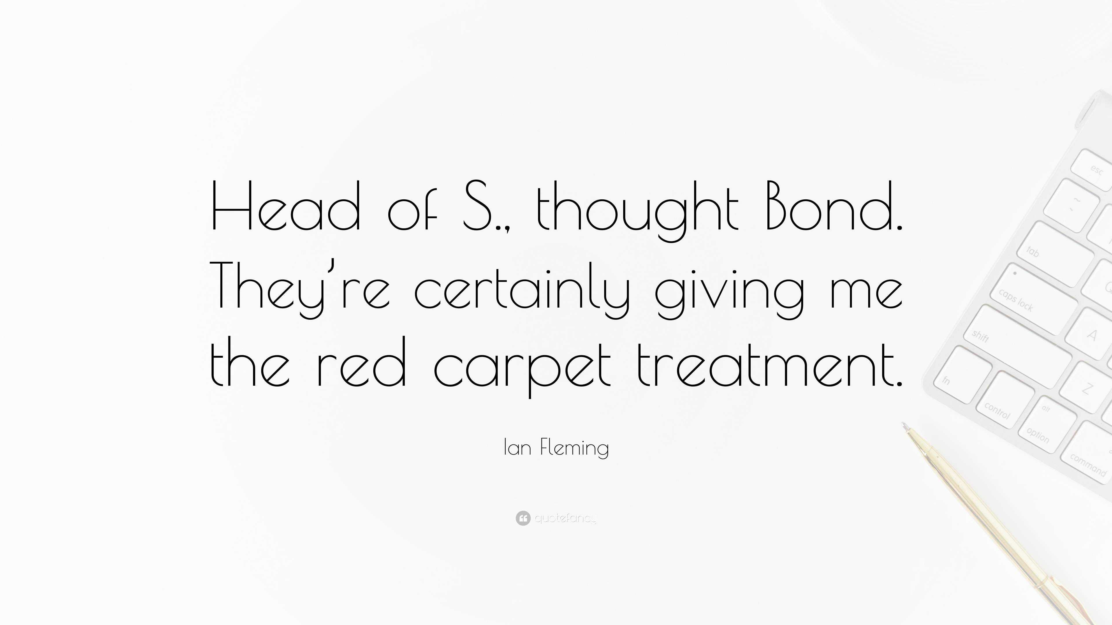 Ian Fleming Quote Head Of S Thought Bond They Re Certainly Giving Me The Red Carpet