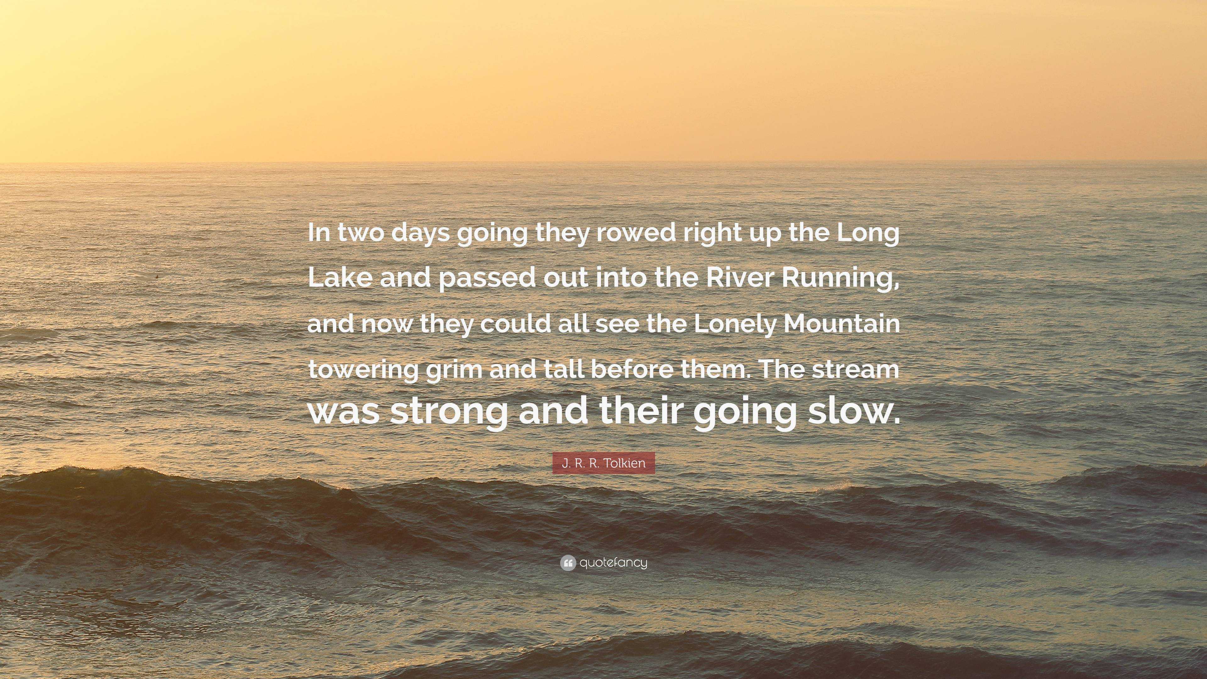 J. R. R. Tolkien Quote: “In two days going they rowed right up the Long  Lake and passed out into the River Running, and now they could all see  th...”