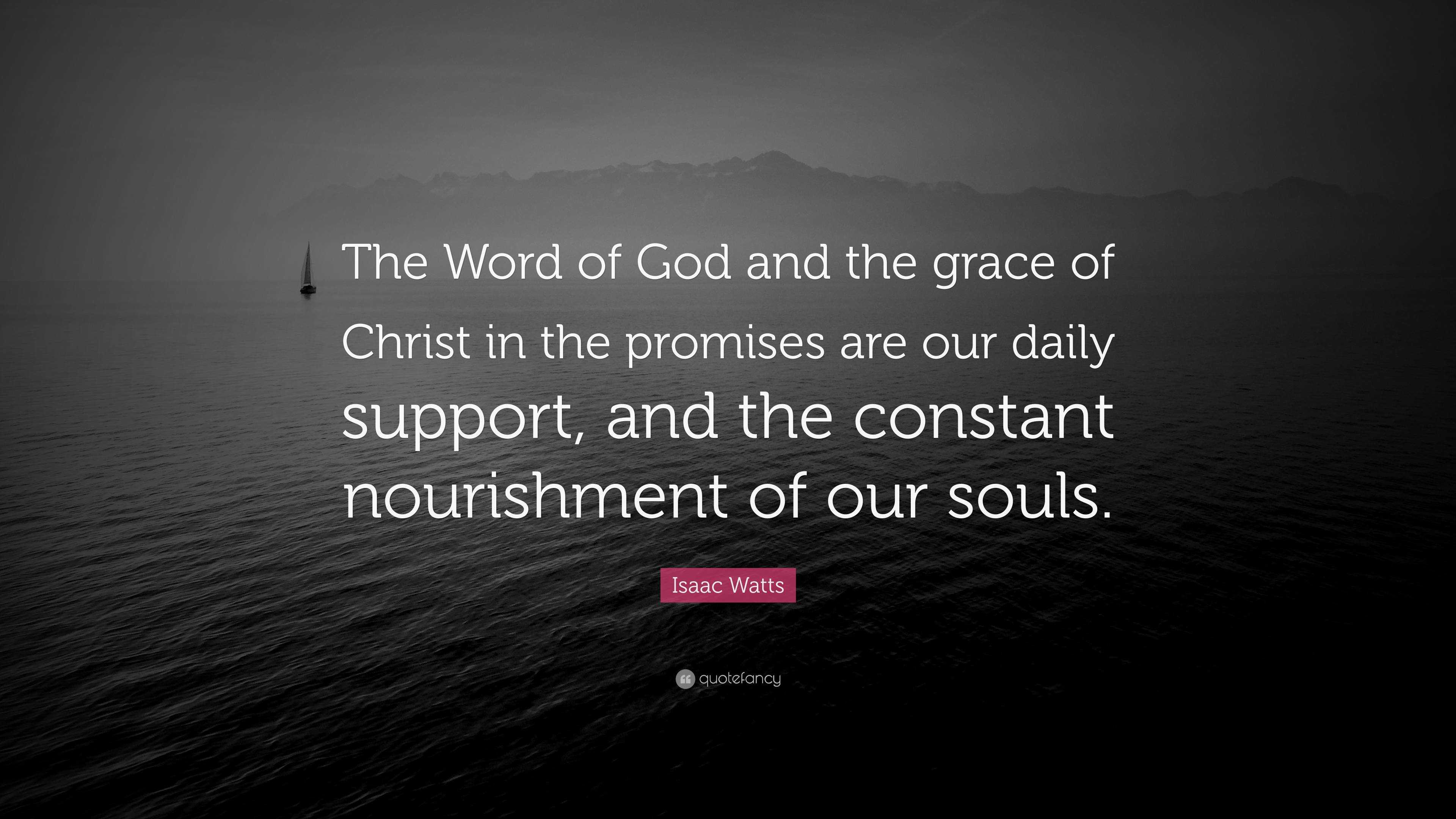 Isaac Watts Quote: “The Word of God and the grace of Christ in the ...