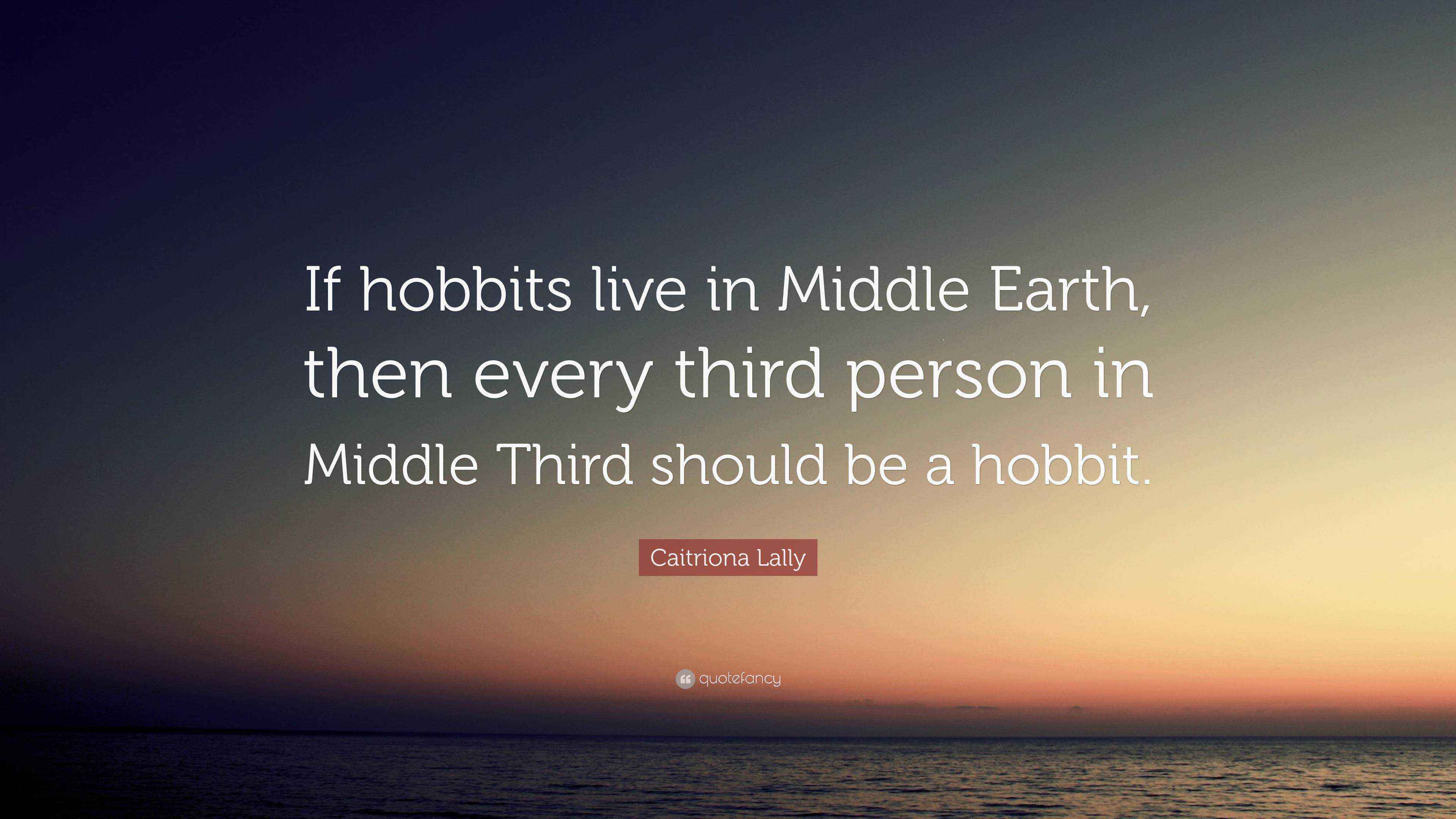 Caitriona Lally Quote: “If hobbits live in Middle Earth, then every ...