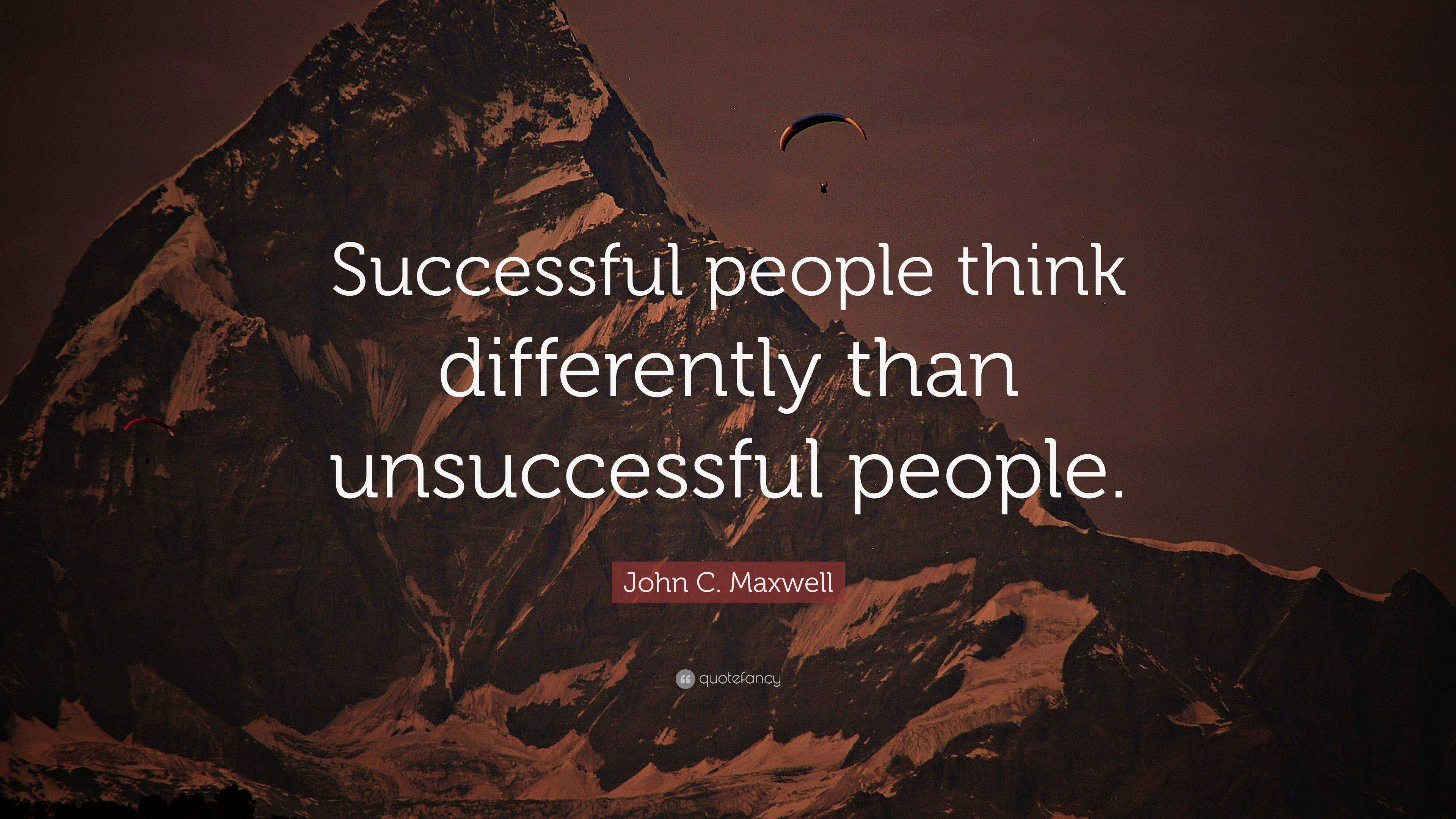 John C. Maxwell Quote: “Successful people think differently than ...