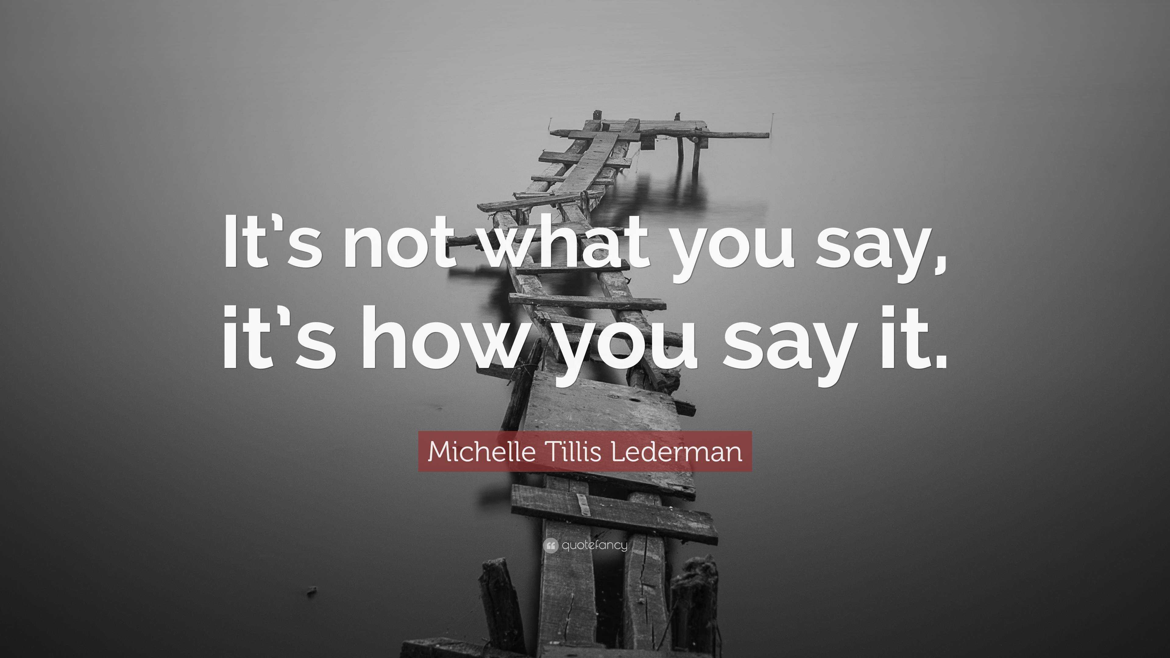 Michelle Tillis Lederman Quote: “It’s not what you say, it’s how you ...