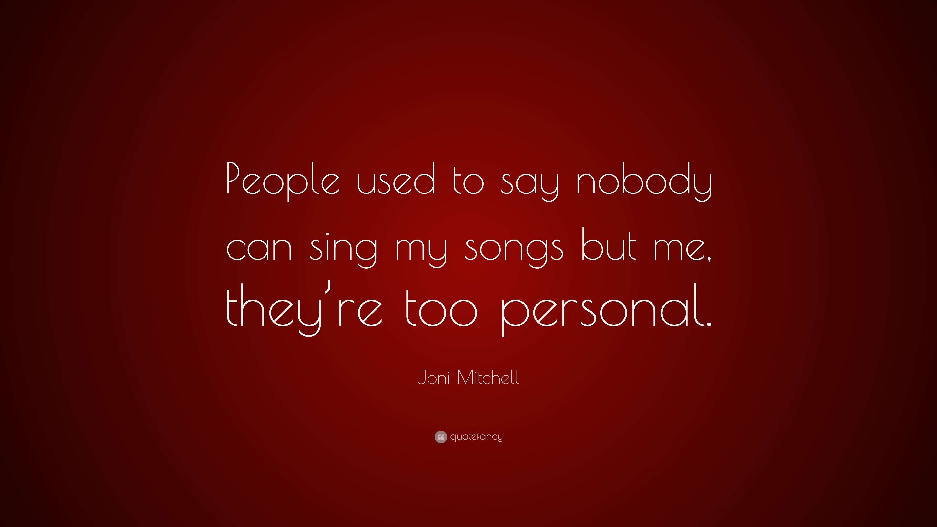 Joni Mitchell Quote: “People Used To Say Nobody Can Sing My Songs But ...