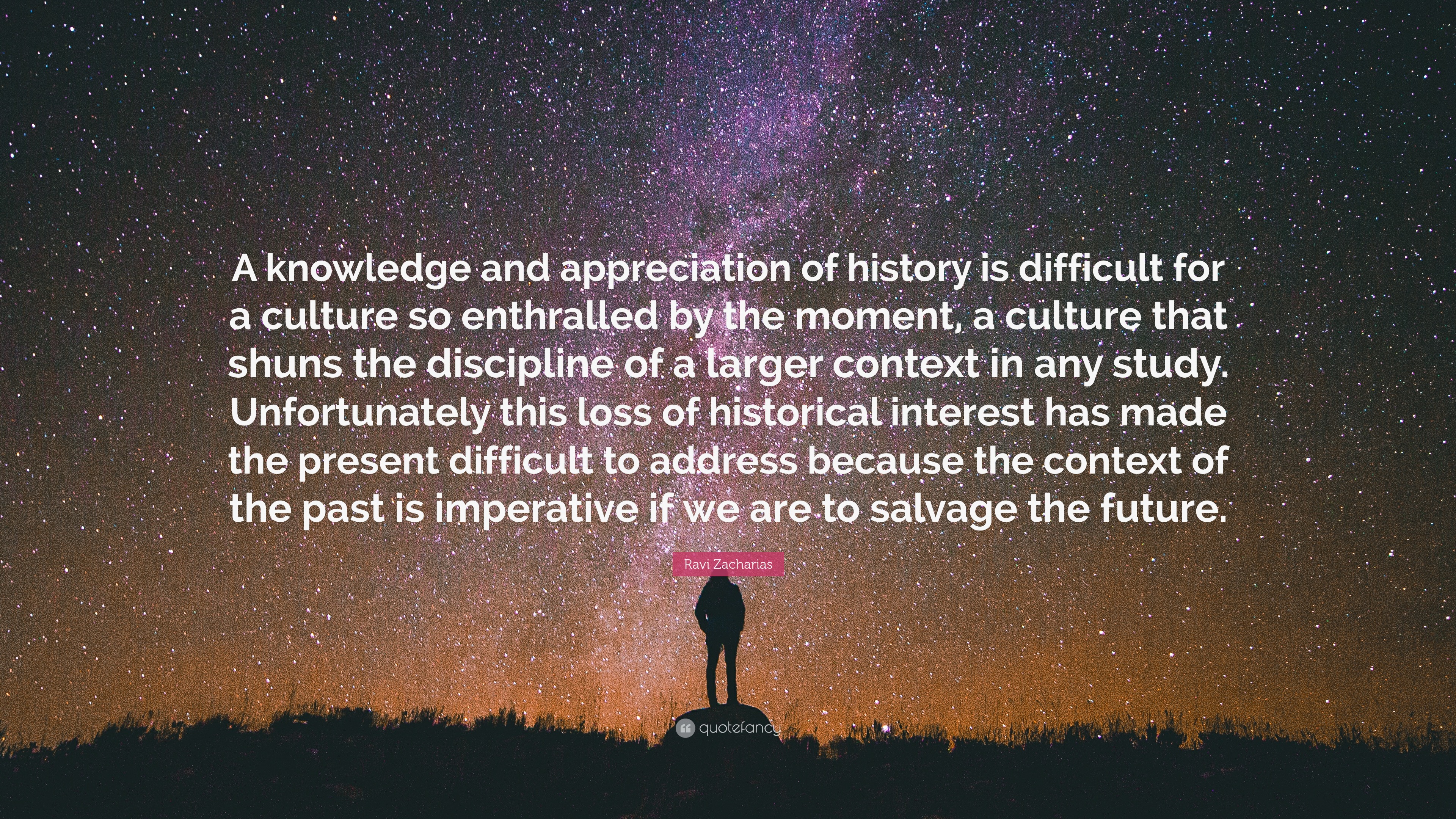 Ravi Zacharias Quote: “A knowledge and appreciation of history is ...