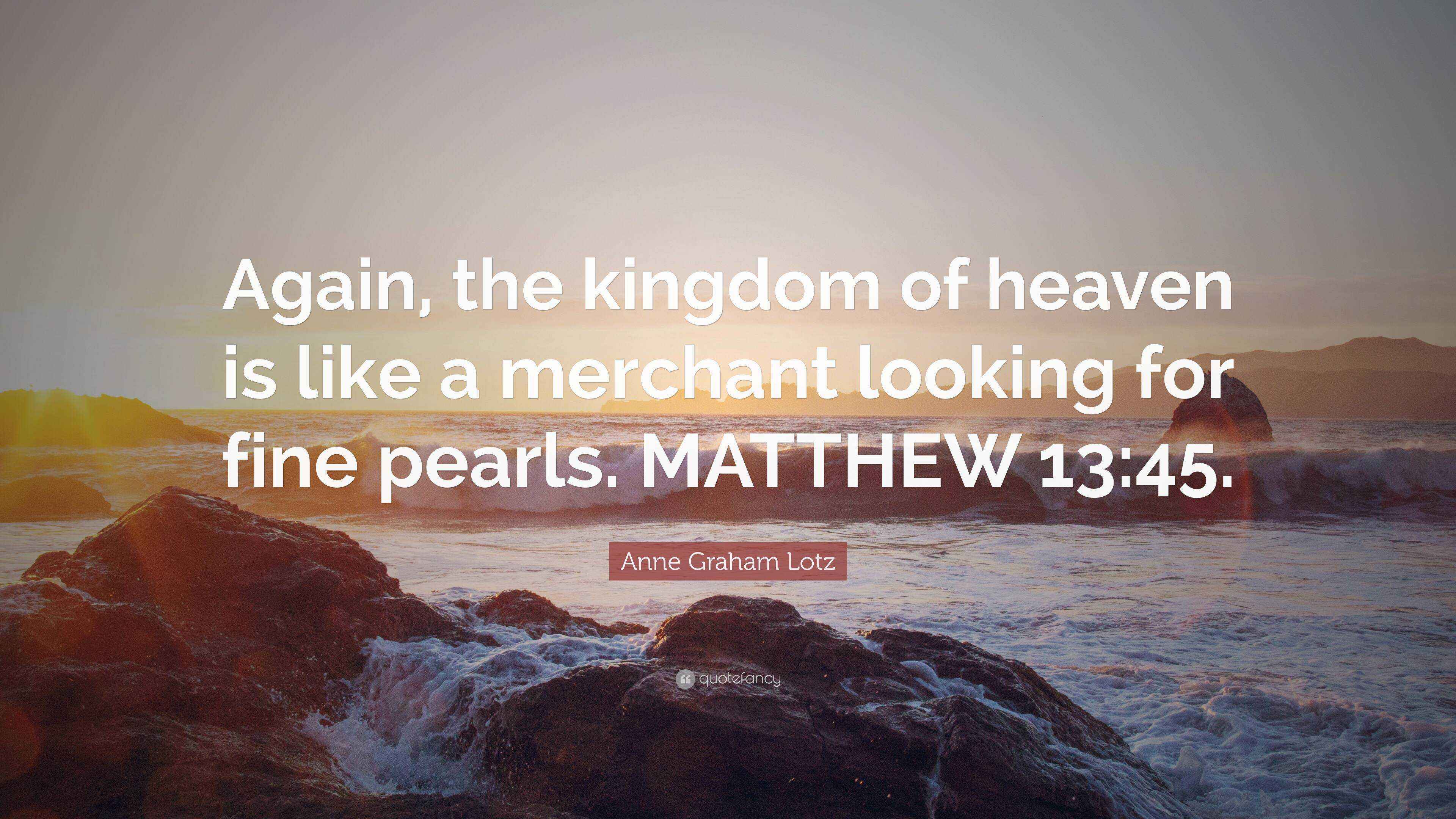 Anne Graham Lotz Quote “Again, the kingdom of heaven is like a