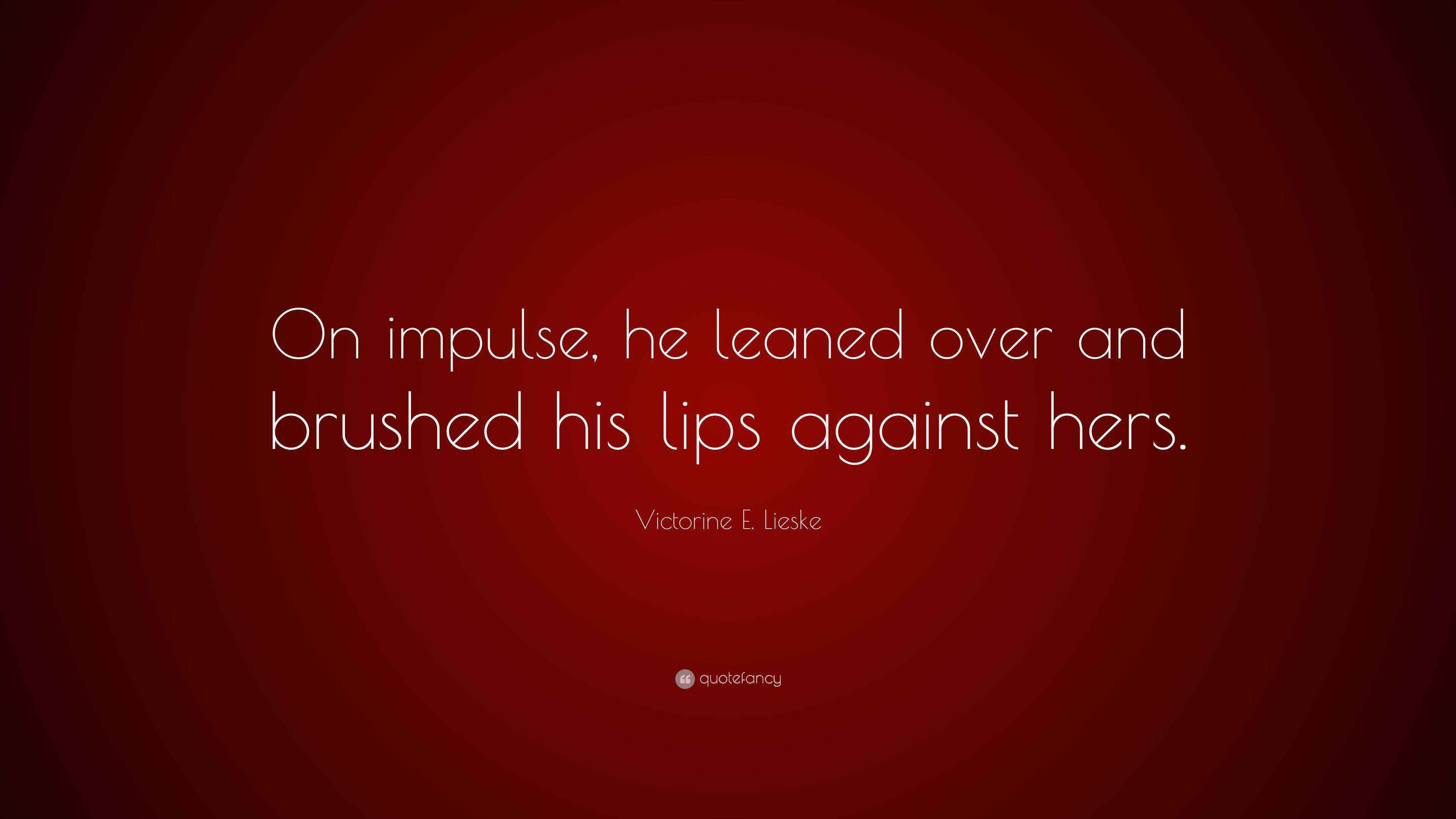 Victorine E. Lieske Quote “On impulse, he leaned over and brushed his
