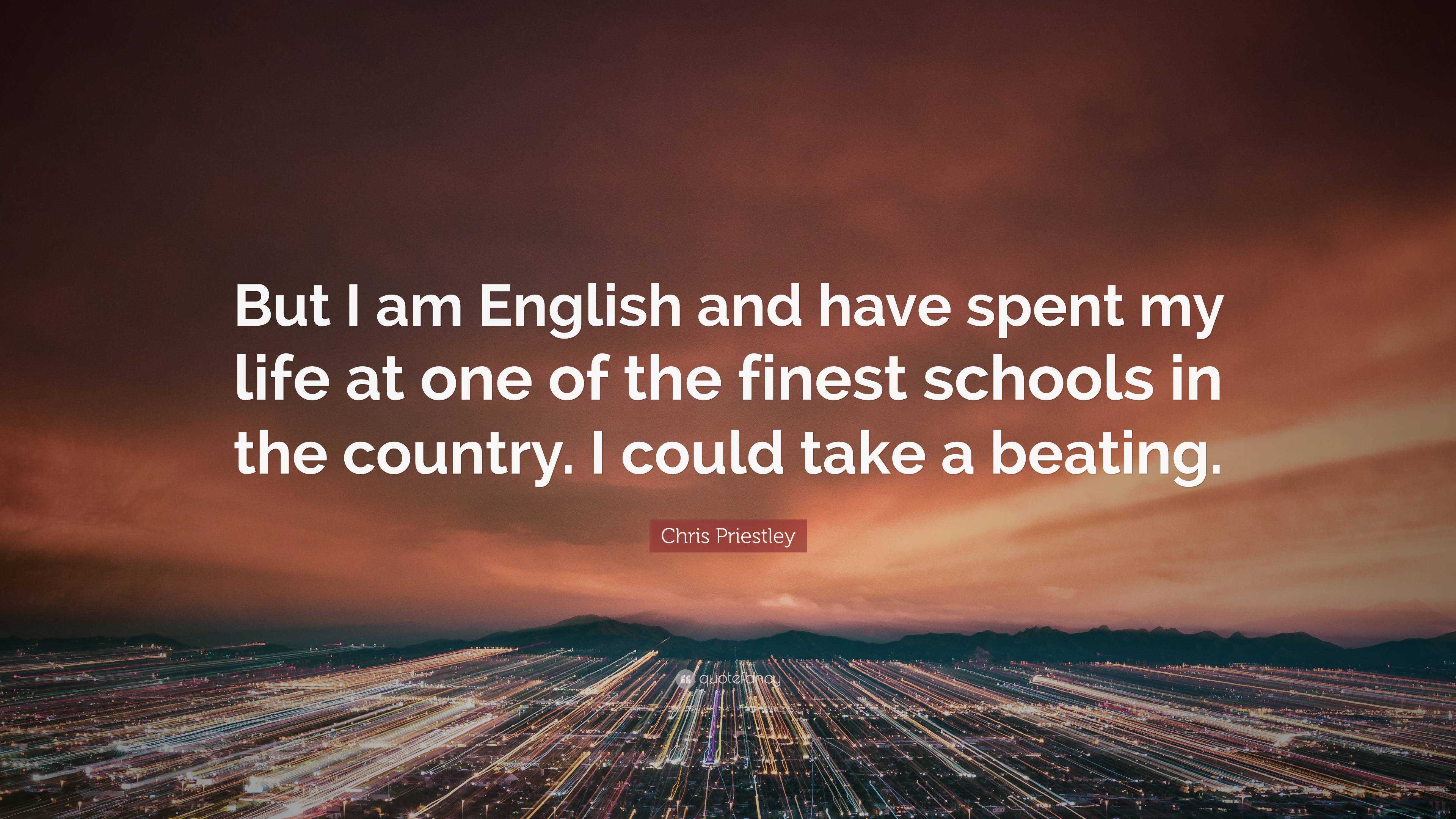 Chris Priestley Quote: “But I am English and have spent my life at one of  the