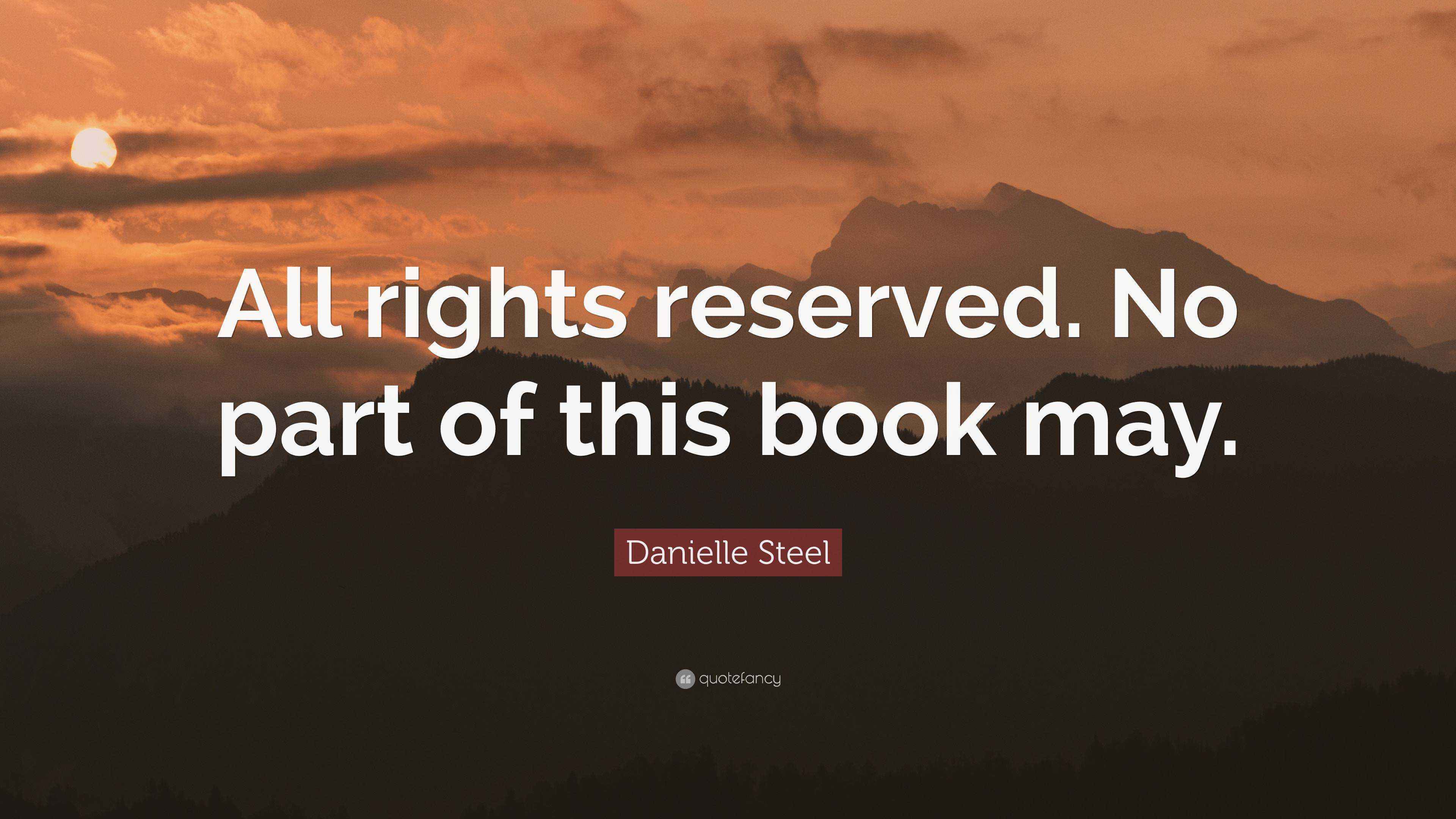 Danielle Steel Quote: “All rights reserved. No part of this book may.”