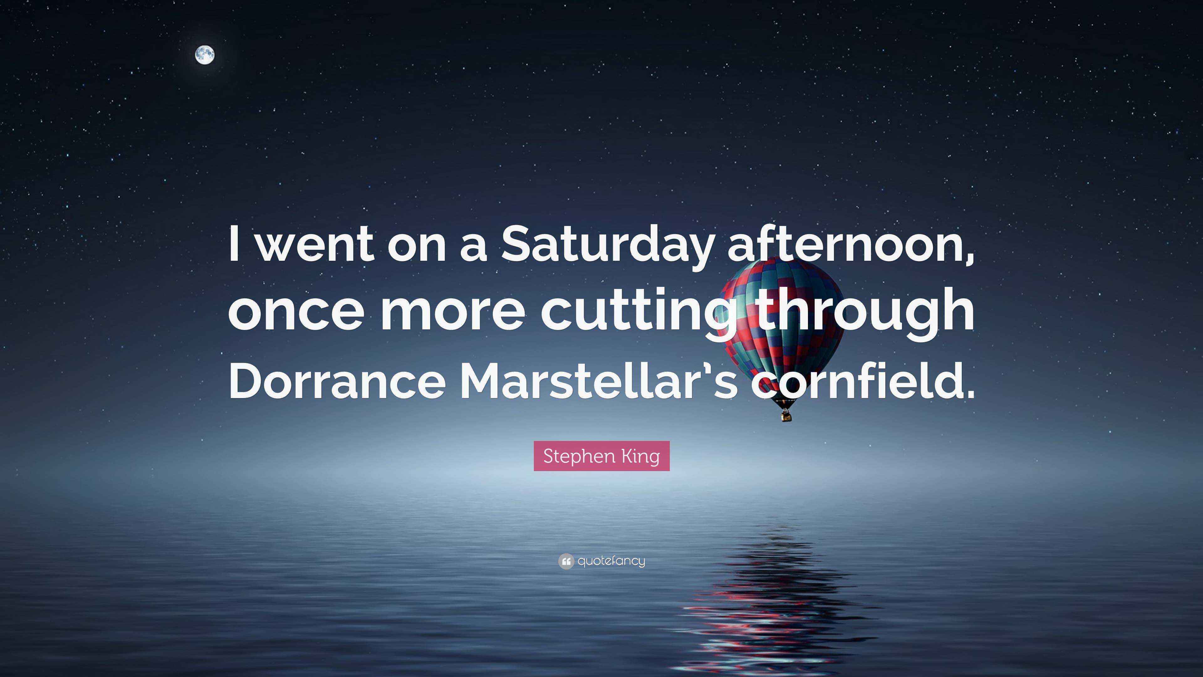 Stephen King Quote “I went on a Saturday afternoon, once more cutting