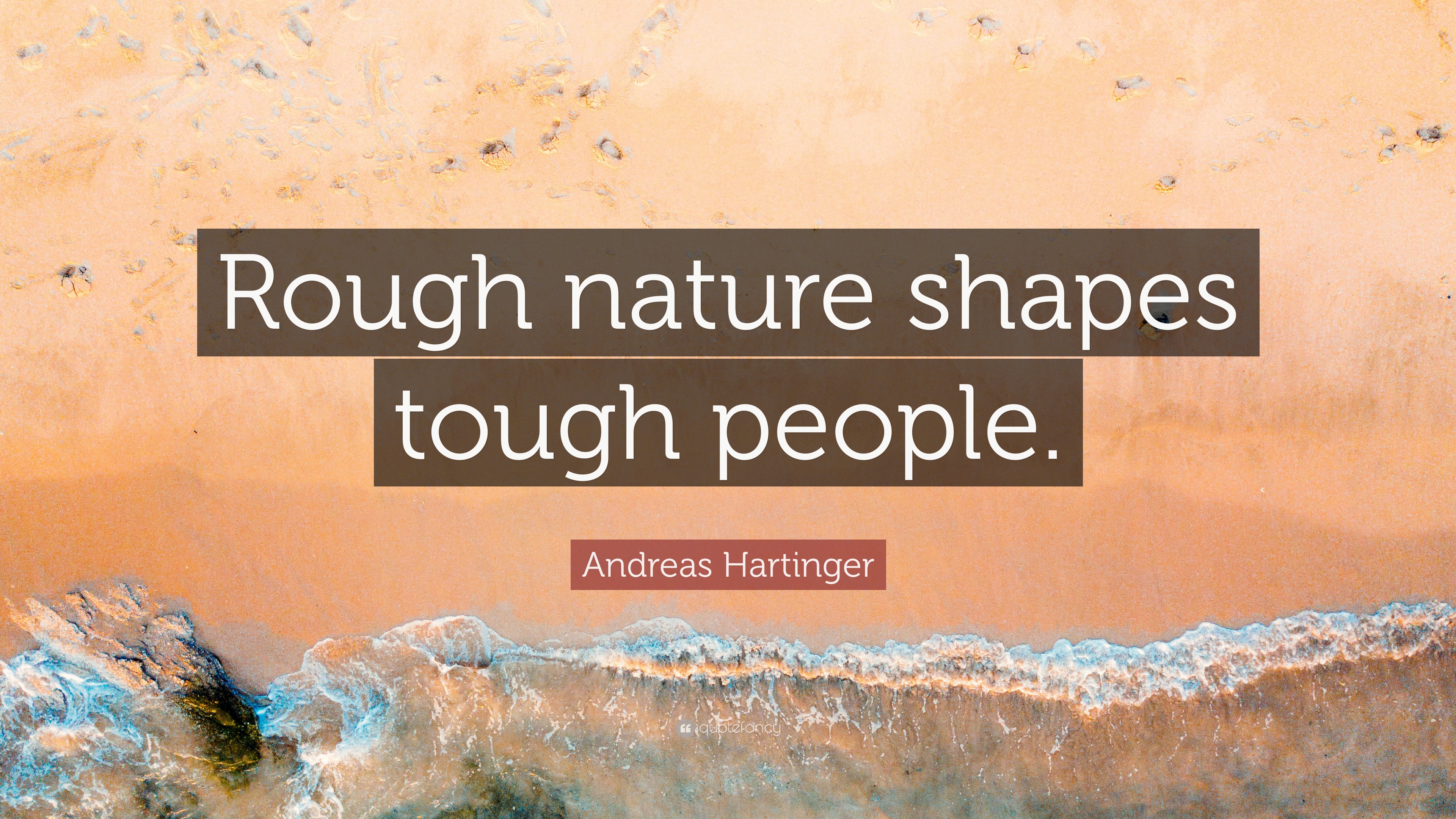 Andreas Hartinger Quote: “Rough nature shapes tough people.”, image size:3840x2160