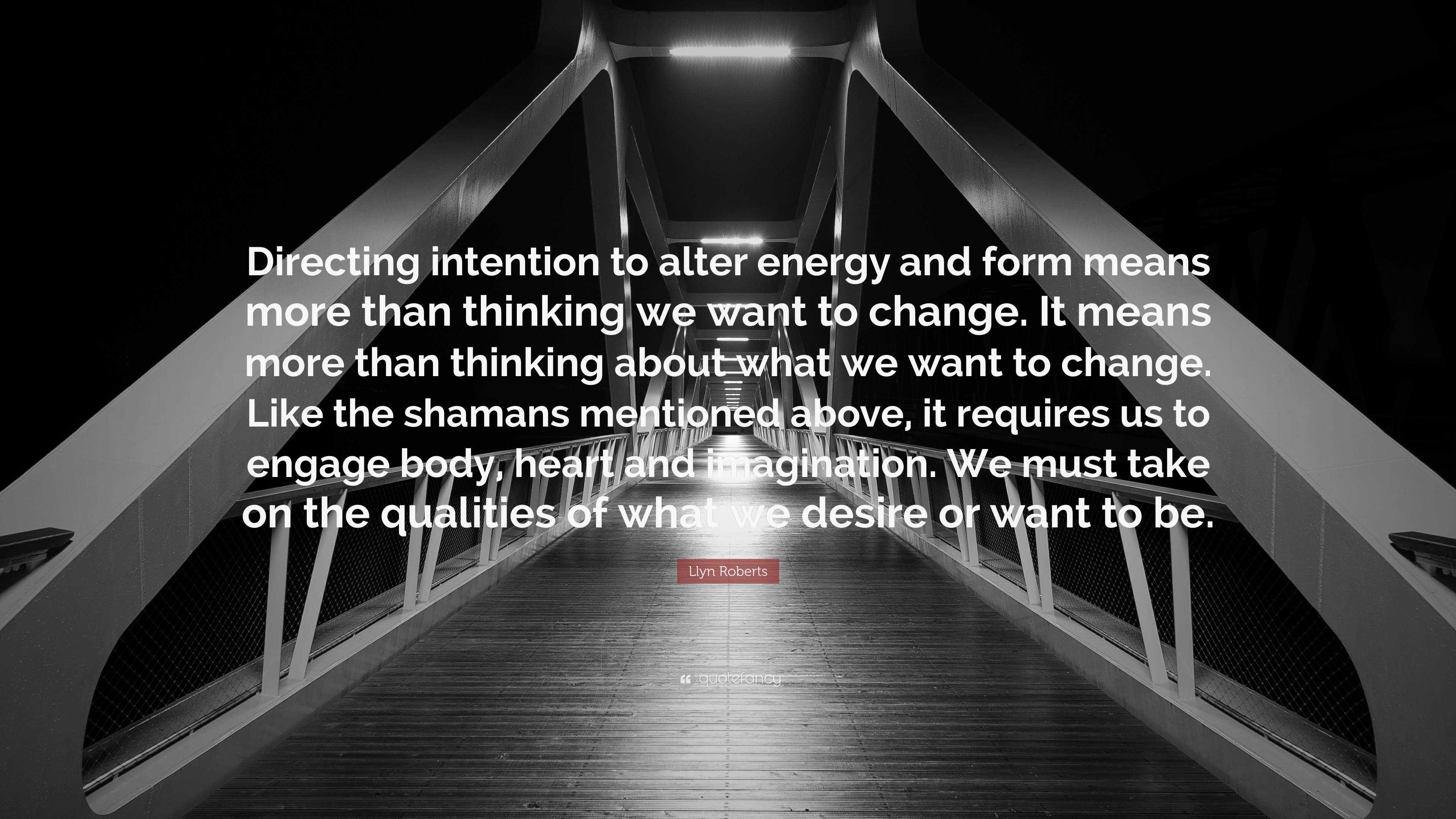 Llyn Roberts Quote: “Directing intention to alter energy and form means ...