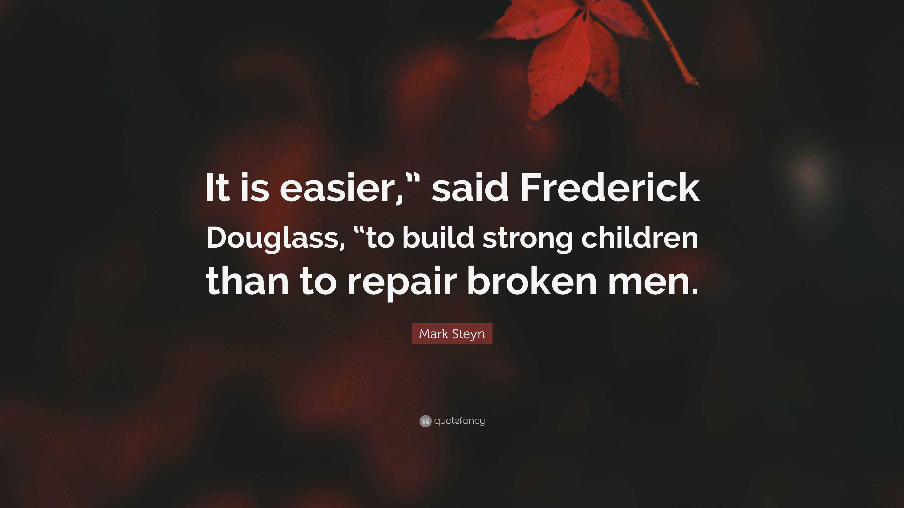 Mark Steyn Quote: “It is easier,” said Frederick Douglass, “to build ...