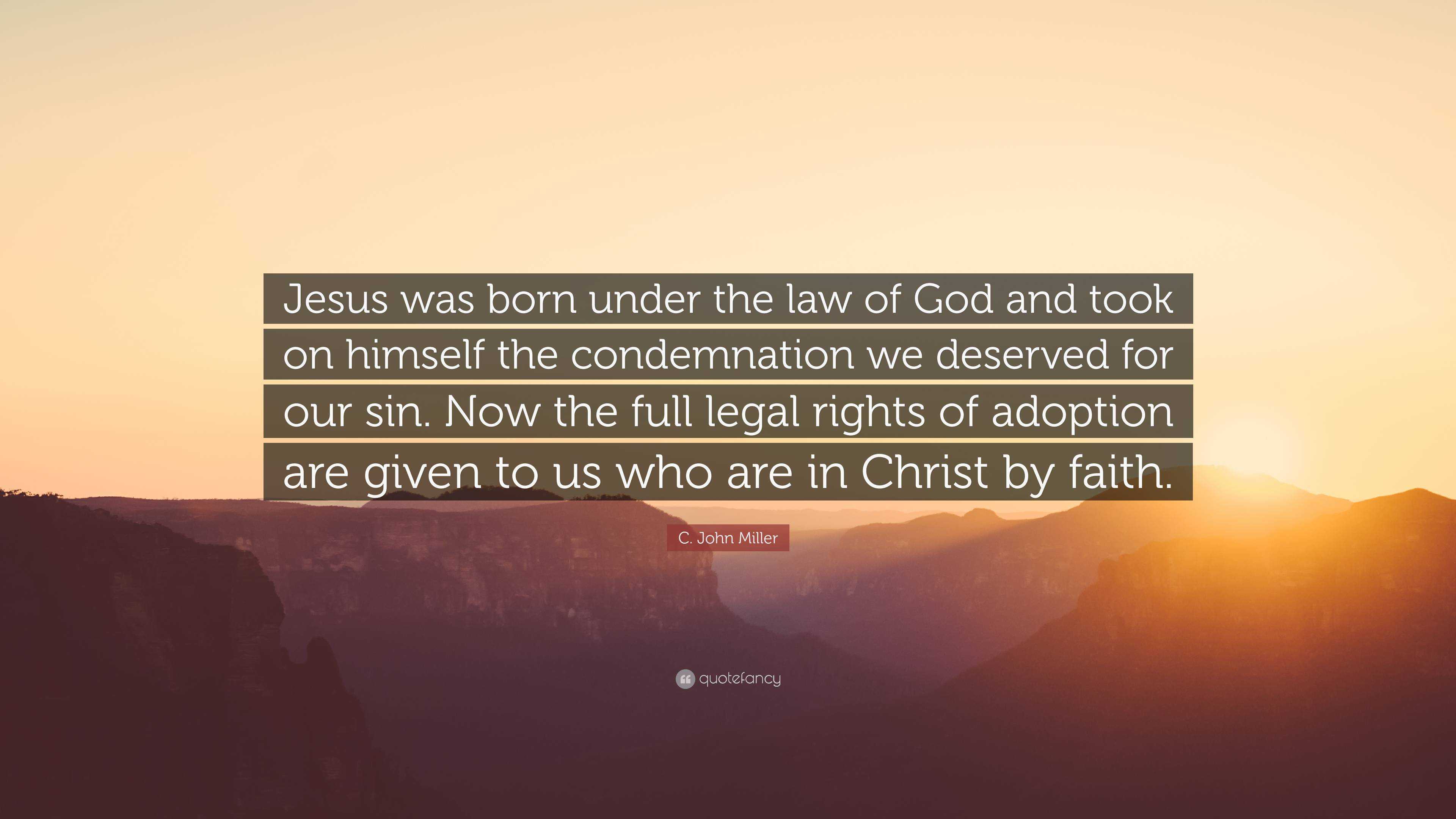 C. John Miller Quote: “Jesus was born under the law of God and took on ...