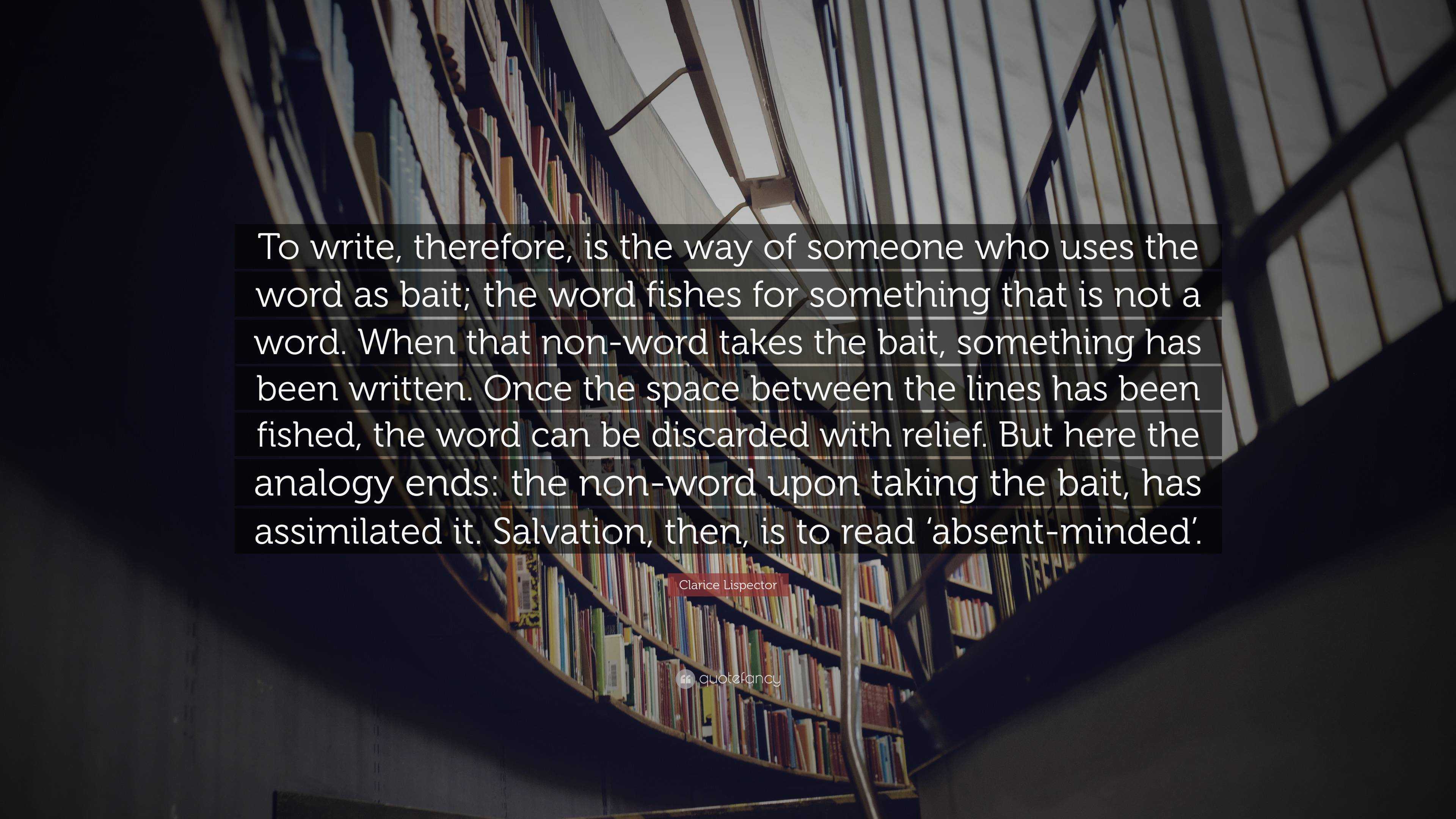 Clarice Lispector Quote: “To write, therefore, is the way of someone ...