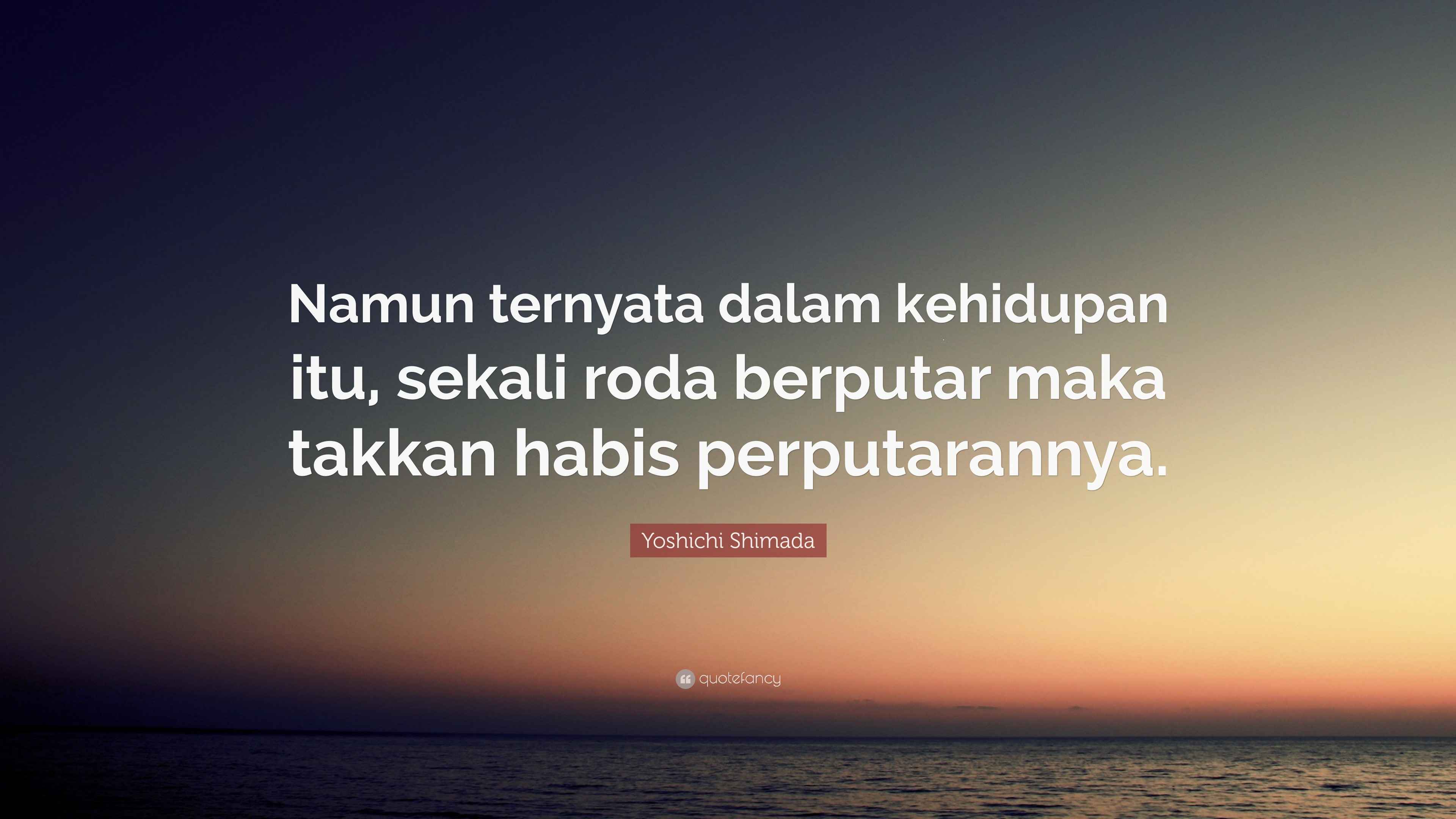 Yoshichi Shimada Quote: “Namun ternyata dalam kehidupan itu, sekali roda  berputar maka takkan habis perputarannya.”, image size:3840x2160
