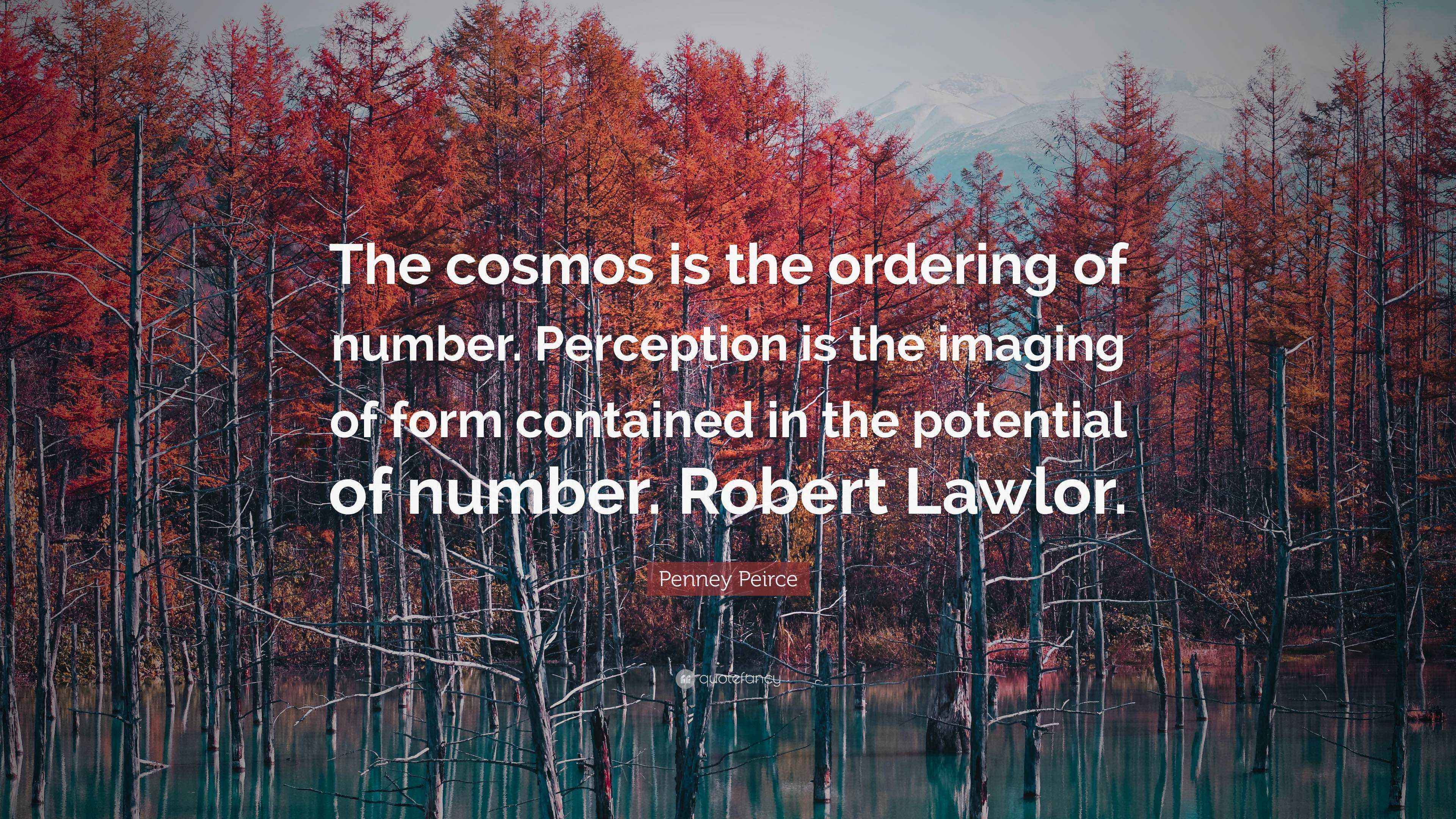 Penney Peirce Quote: “The cosmos is the ordering of number. Perception ...