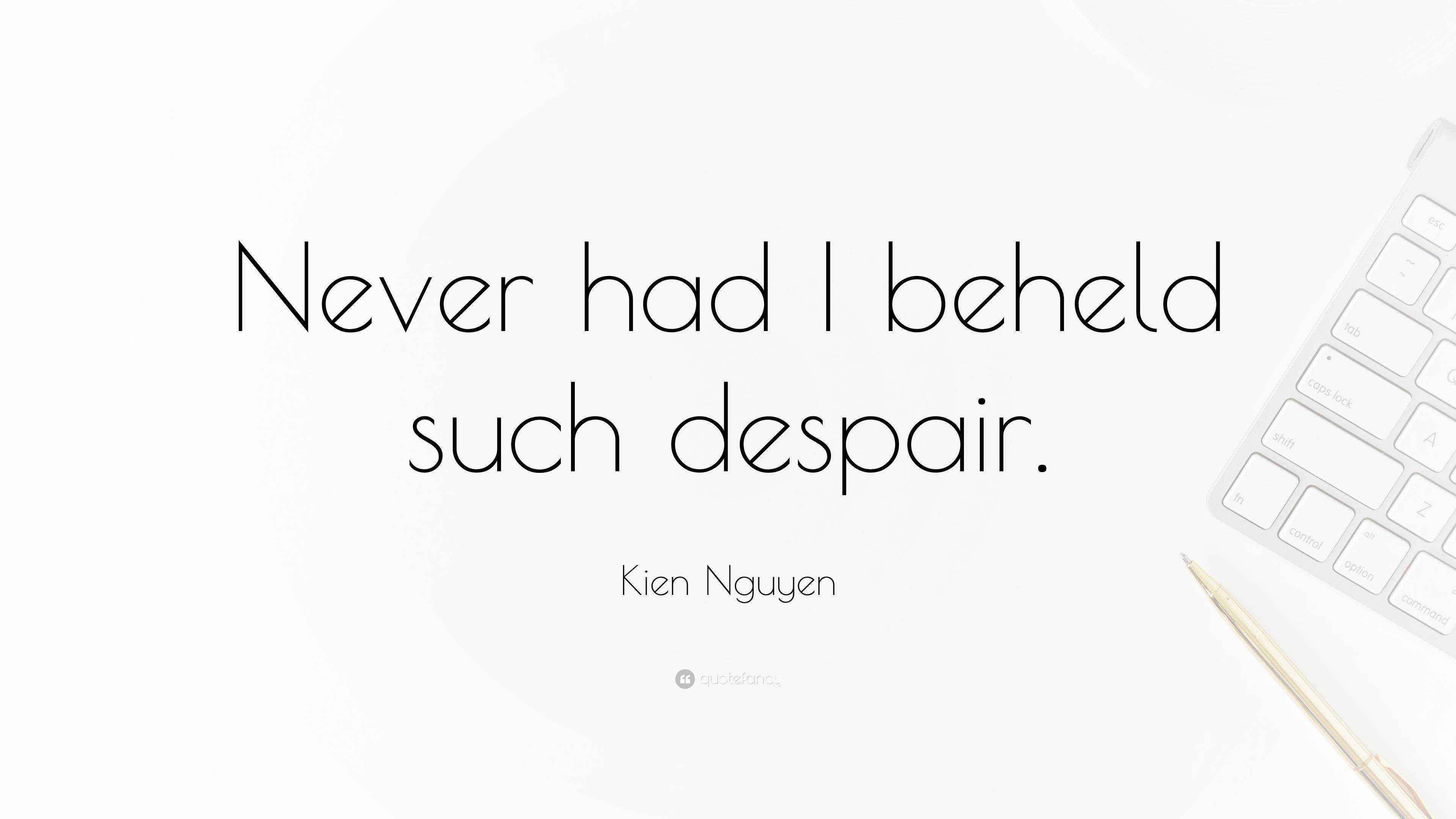 Kien Nguyen Quote “Never had I beheld such despair.”