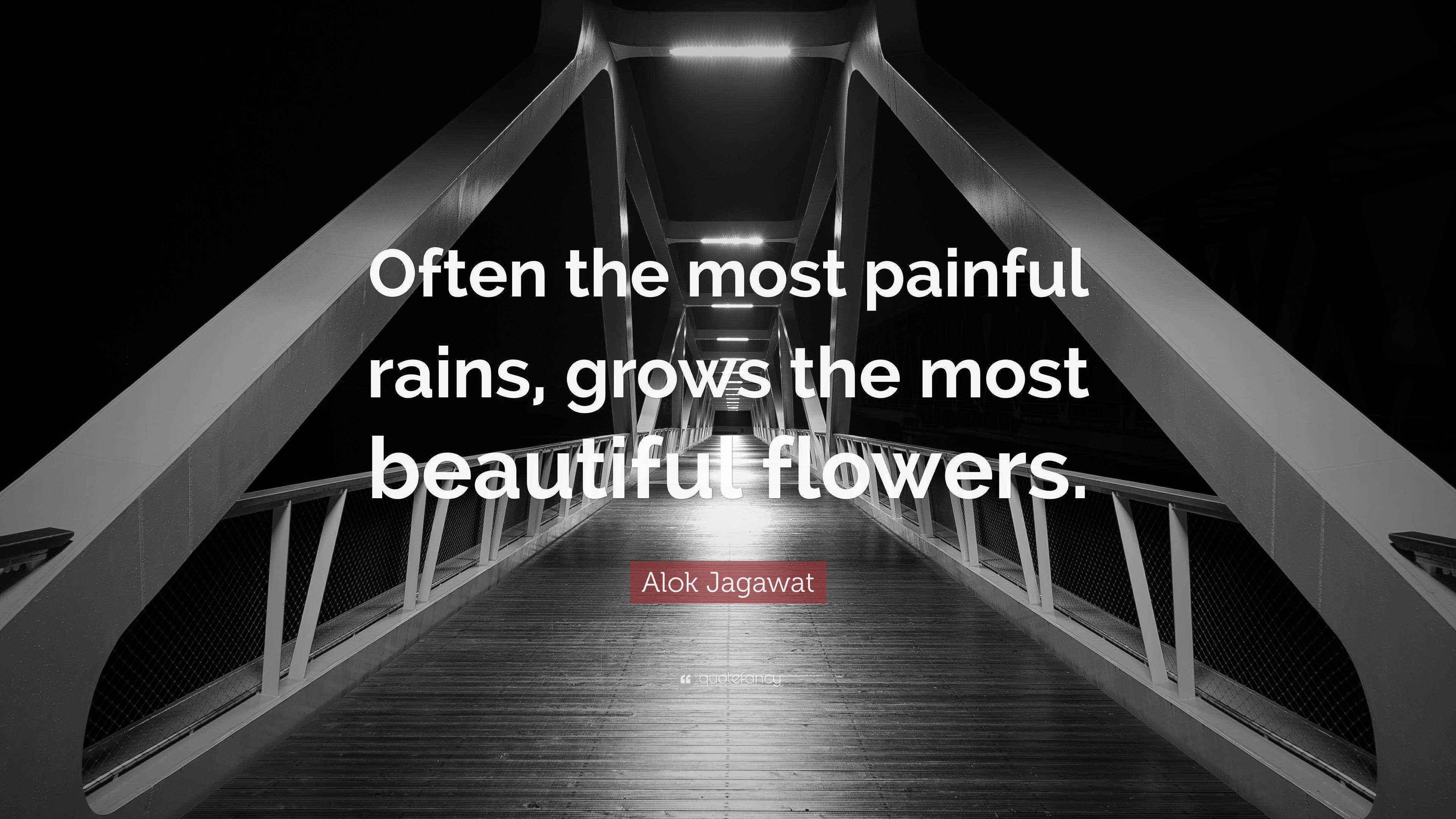 Alok Jagawat Quote “Often the most painful rains, grows the most