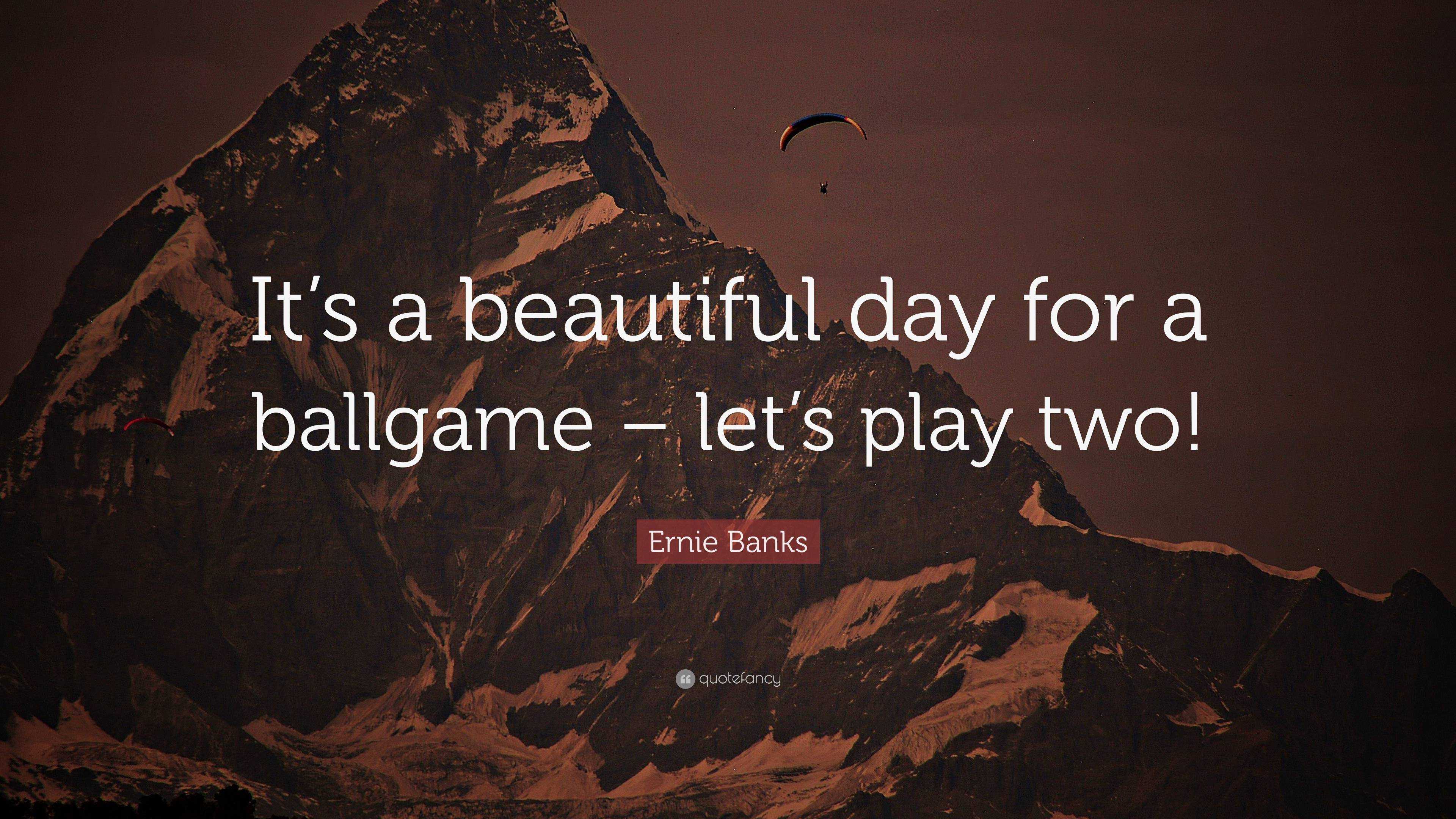 Ernie Banks Quote: “It's a great day for a ball game; let's play two!”