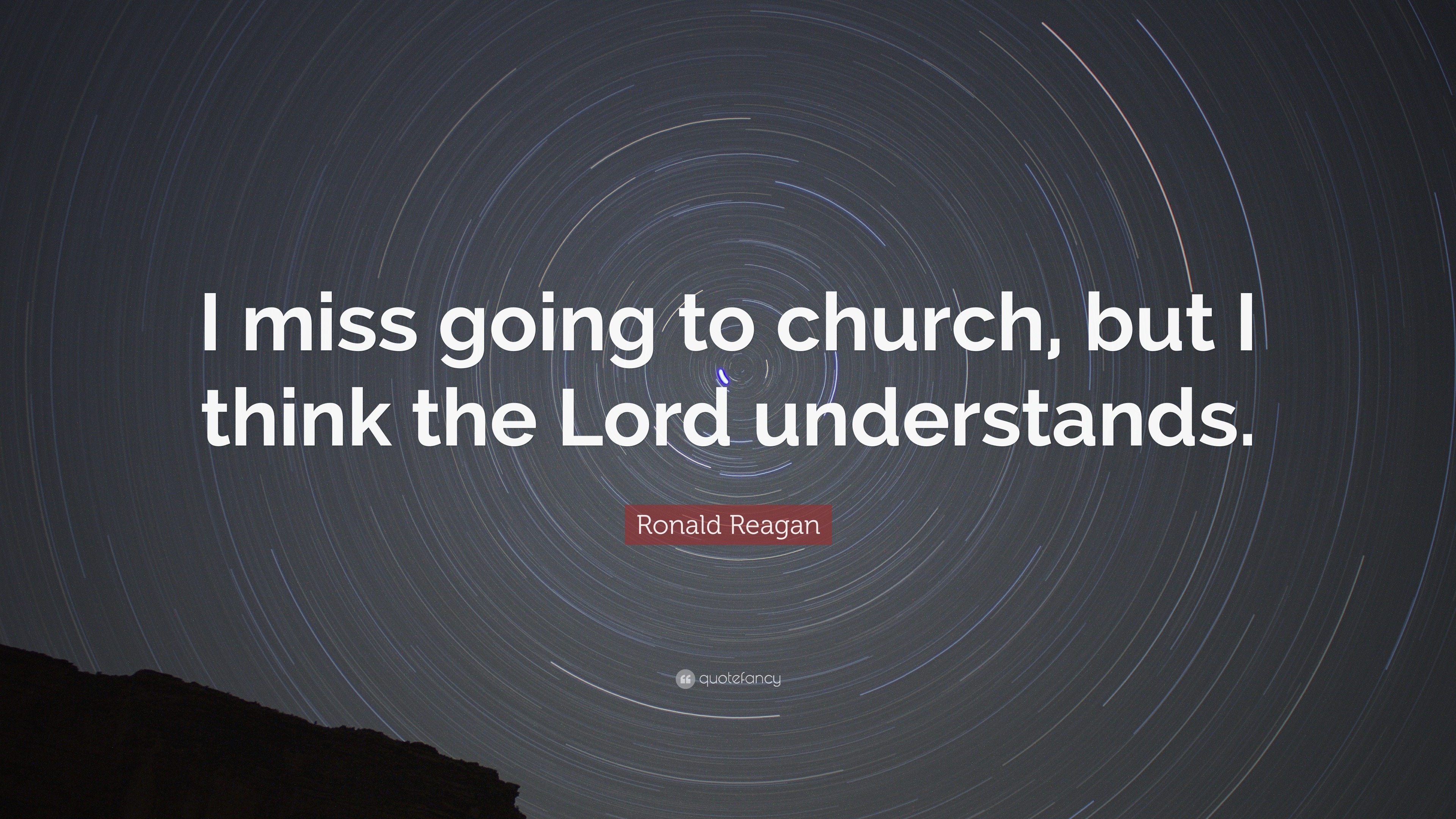 Ronald Reagan Quote I Miss Going To Church But I Think The Lord Understands
