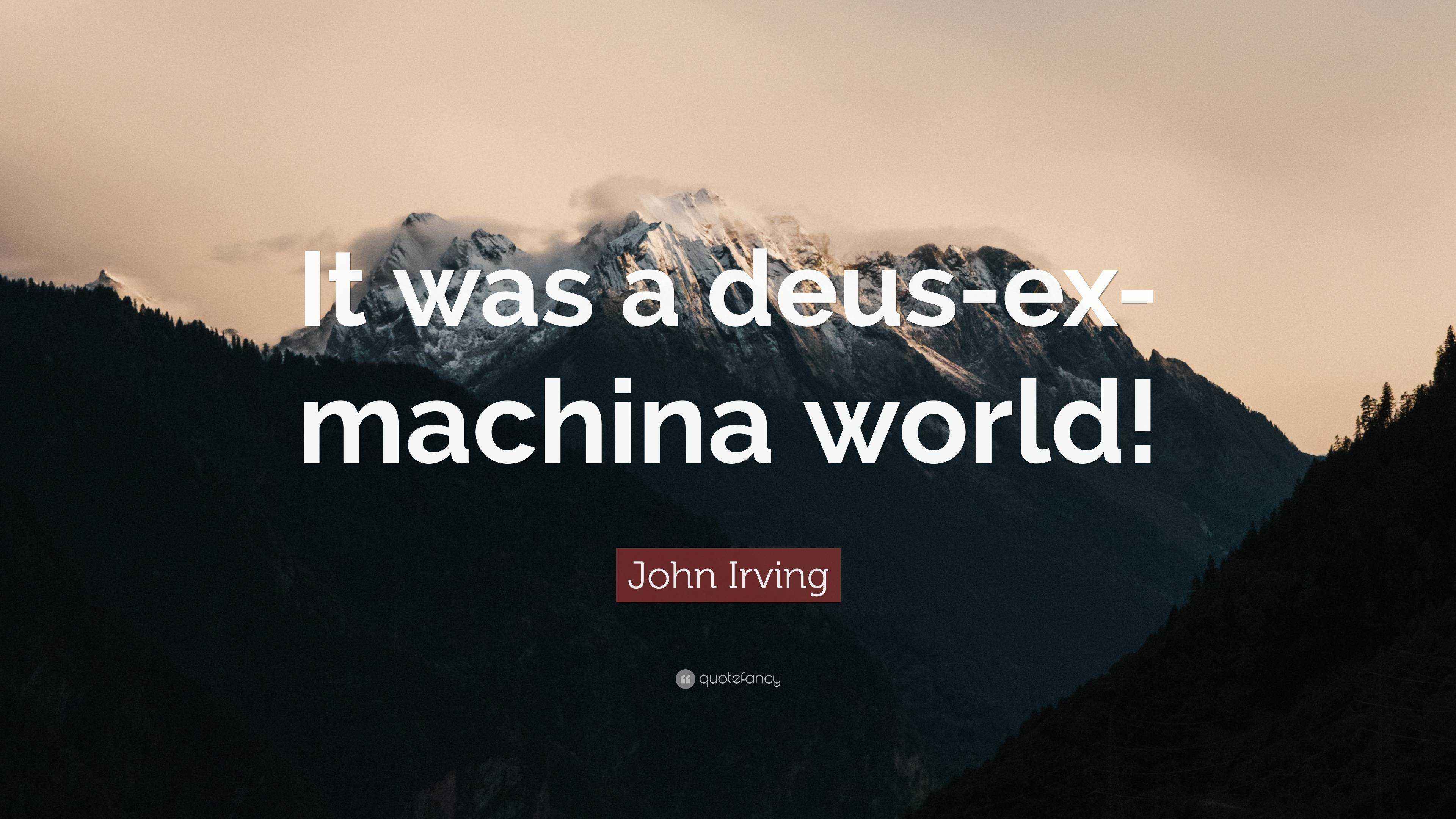 John Irving Quote “It was a deusexmachina world!”