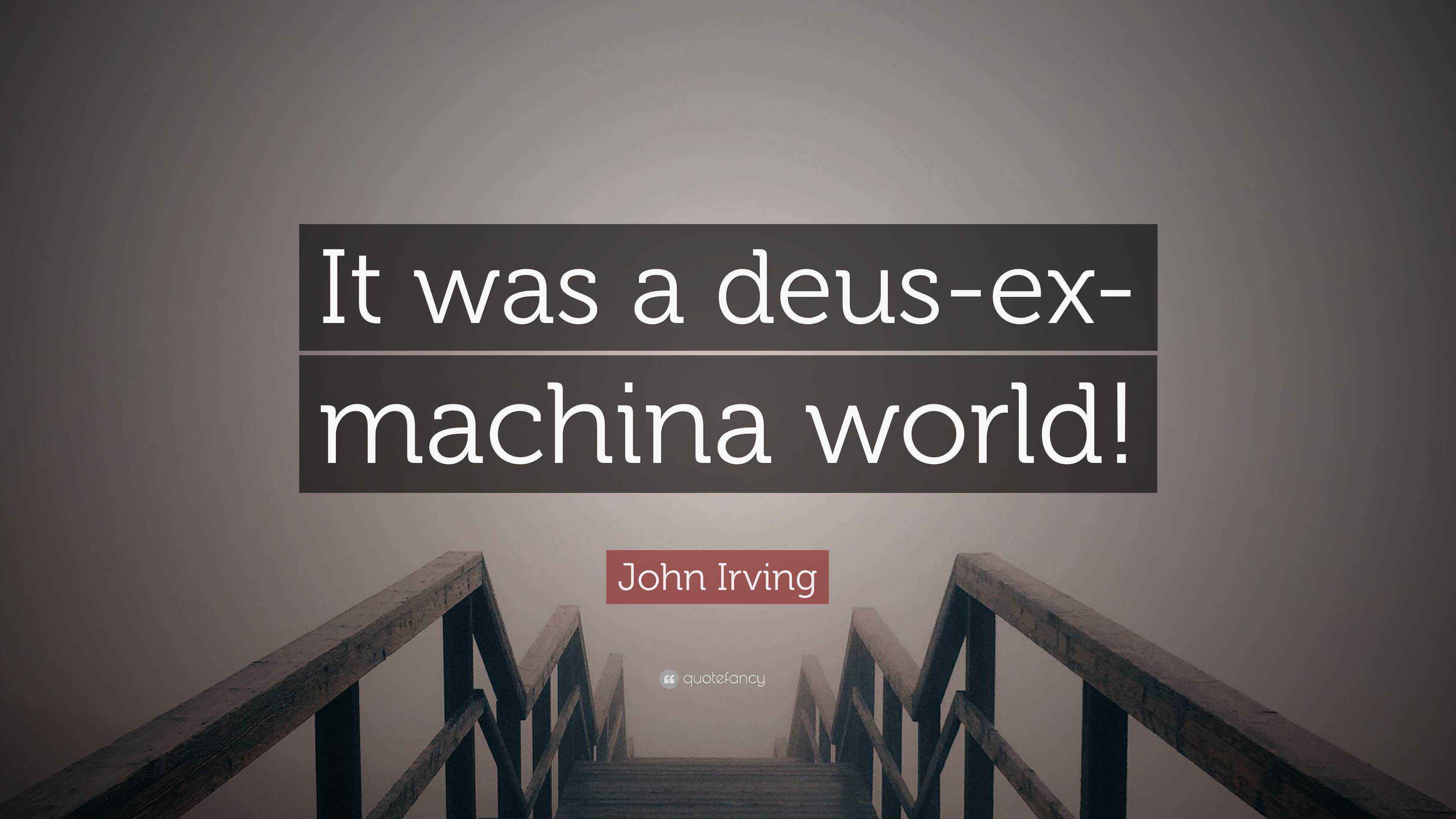 John Irving Quote “It was a deusexmachina world!”