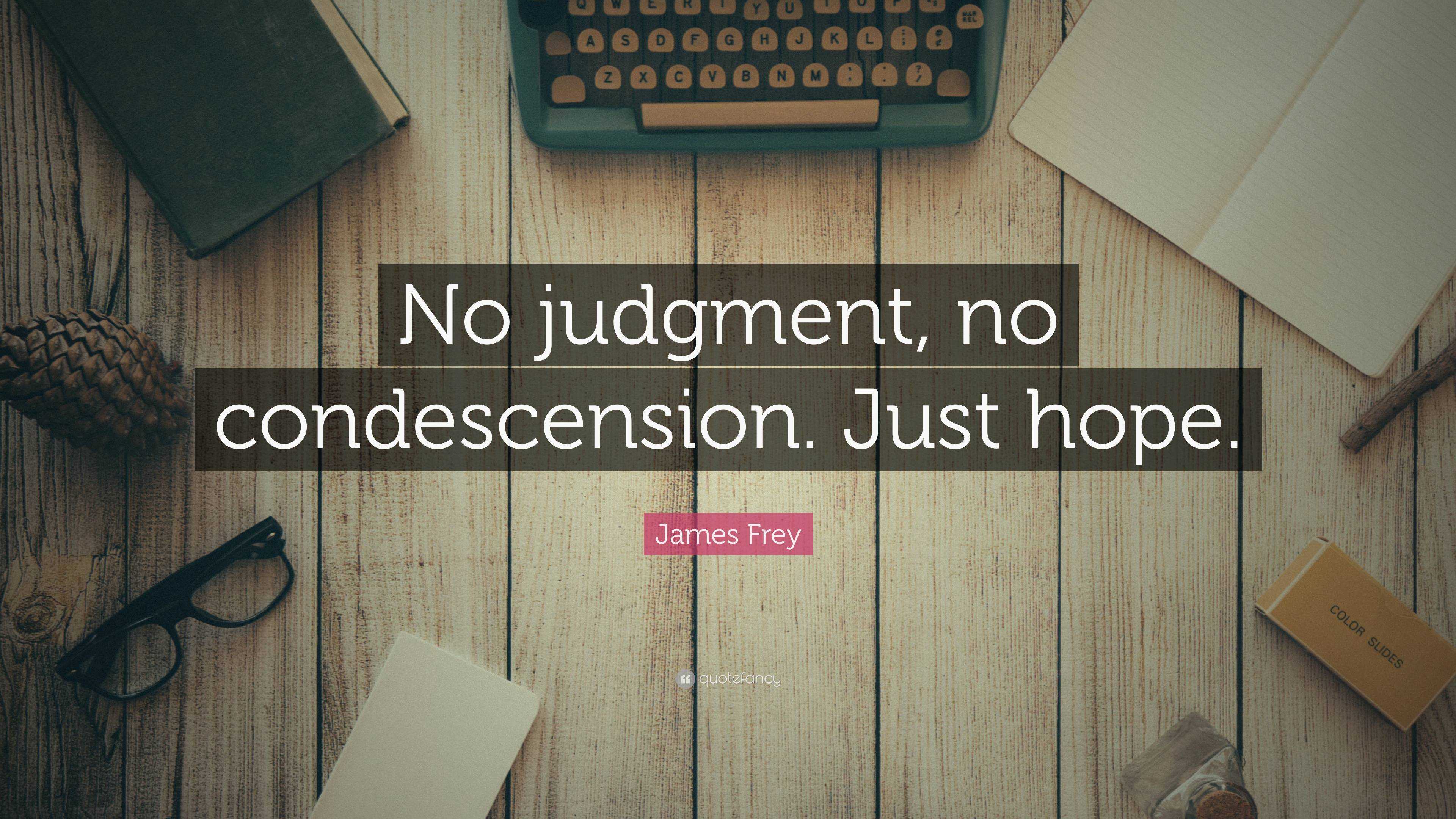 James Frey Quote “no Judgment No Condescension Just Hope”