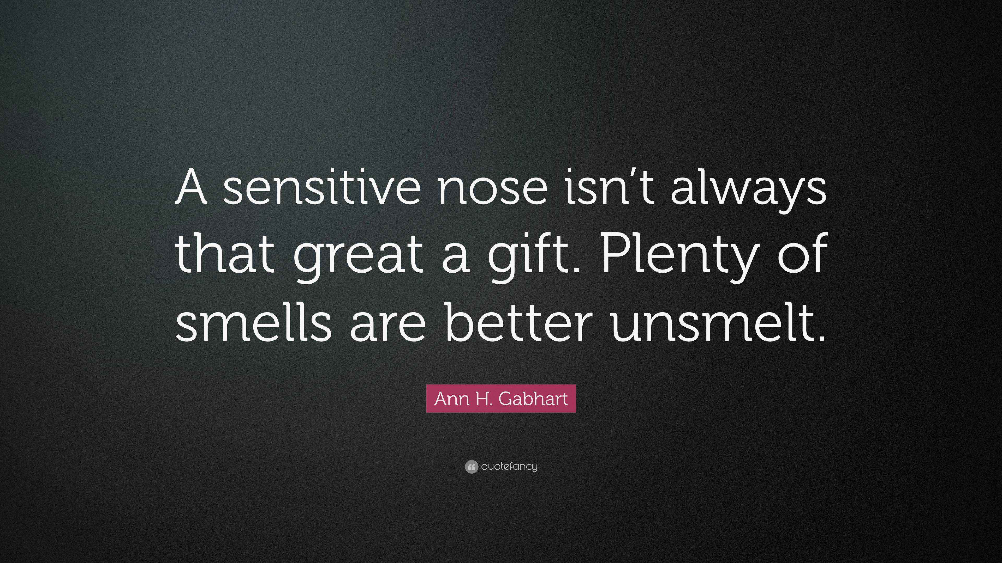 Ann H. Gabhart Quote “A sensitive nose isn’t always that great a gift. Plenty of smells are