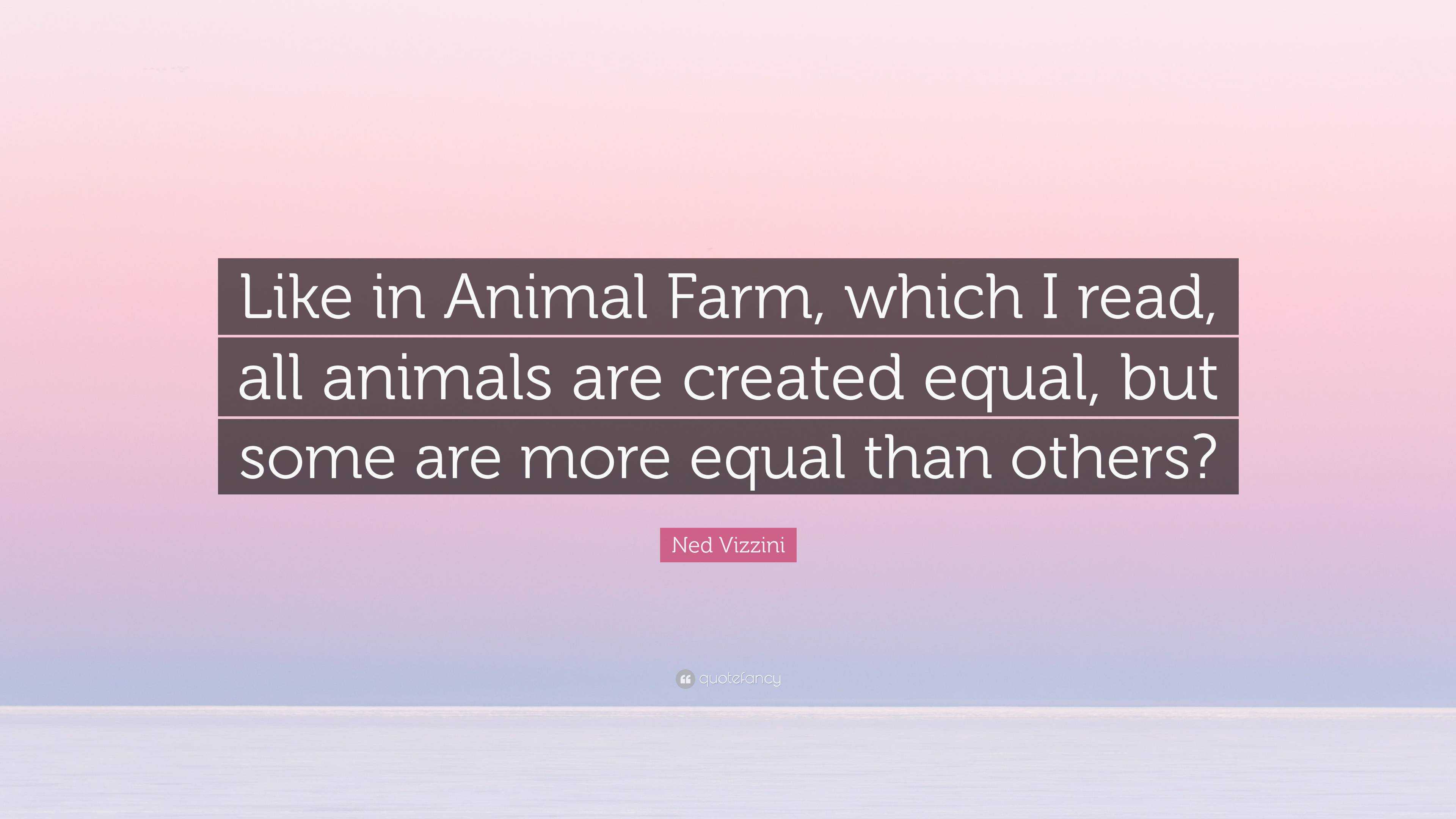 Byg op diskret Vær modløs Ned Vizzini Quote: “Like in Animal Farm, which I read, all animals are  created equal, but