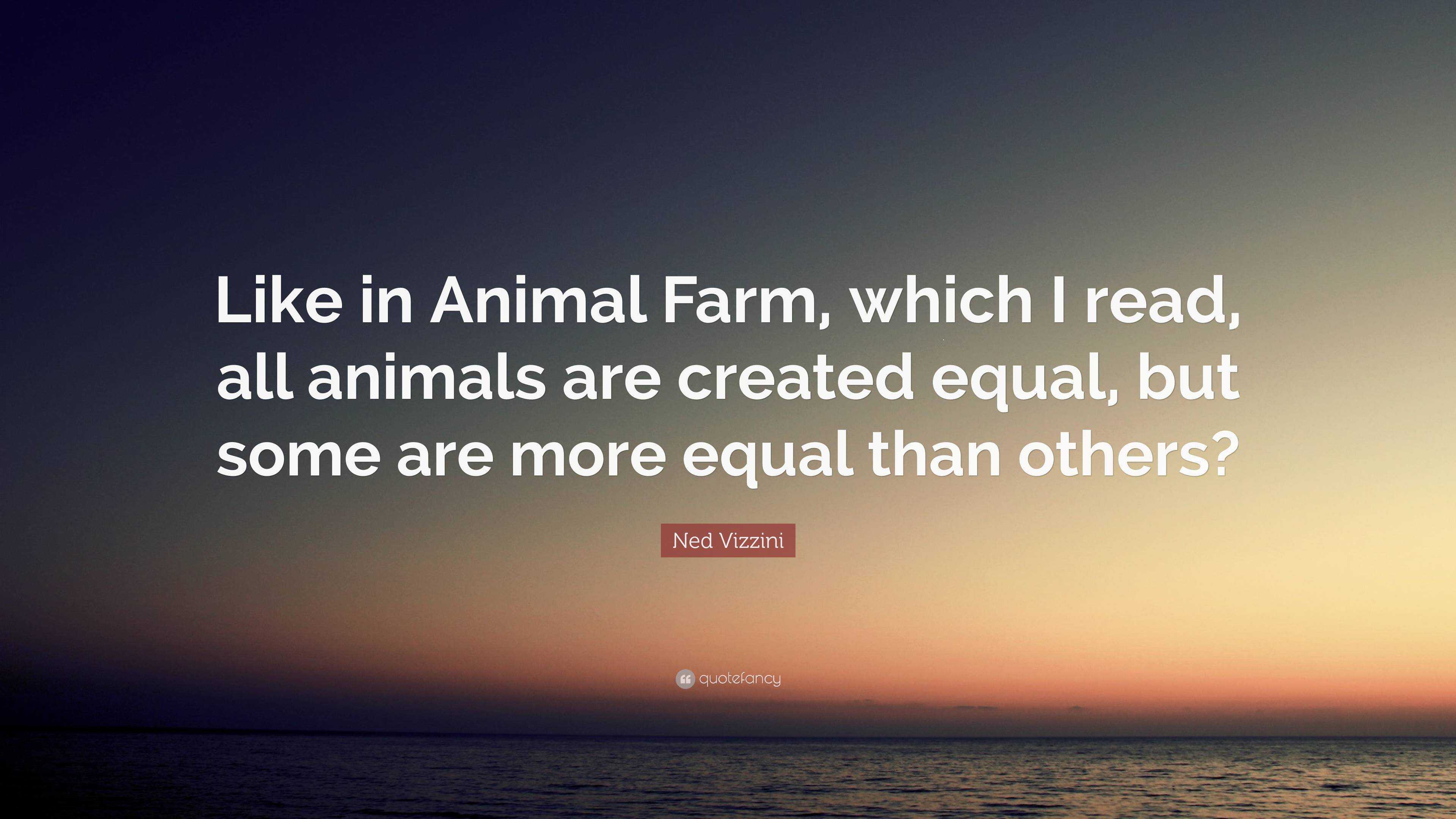 Ned Vizzini Quote: “Like In Animal Farm, Which I Read, All Animals Are ...